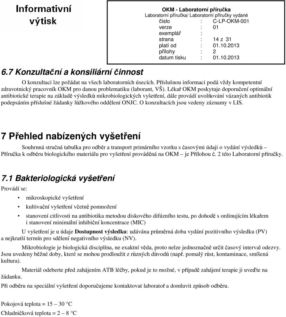 Lékař OKM poskytuje doporučení optimální antibiotické terapie na základě výsledků mikrobiologických vyšetření, dále provádí uvolňování vázaných antibiotik podepsáním příslušné žádanky lůžkového