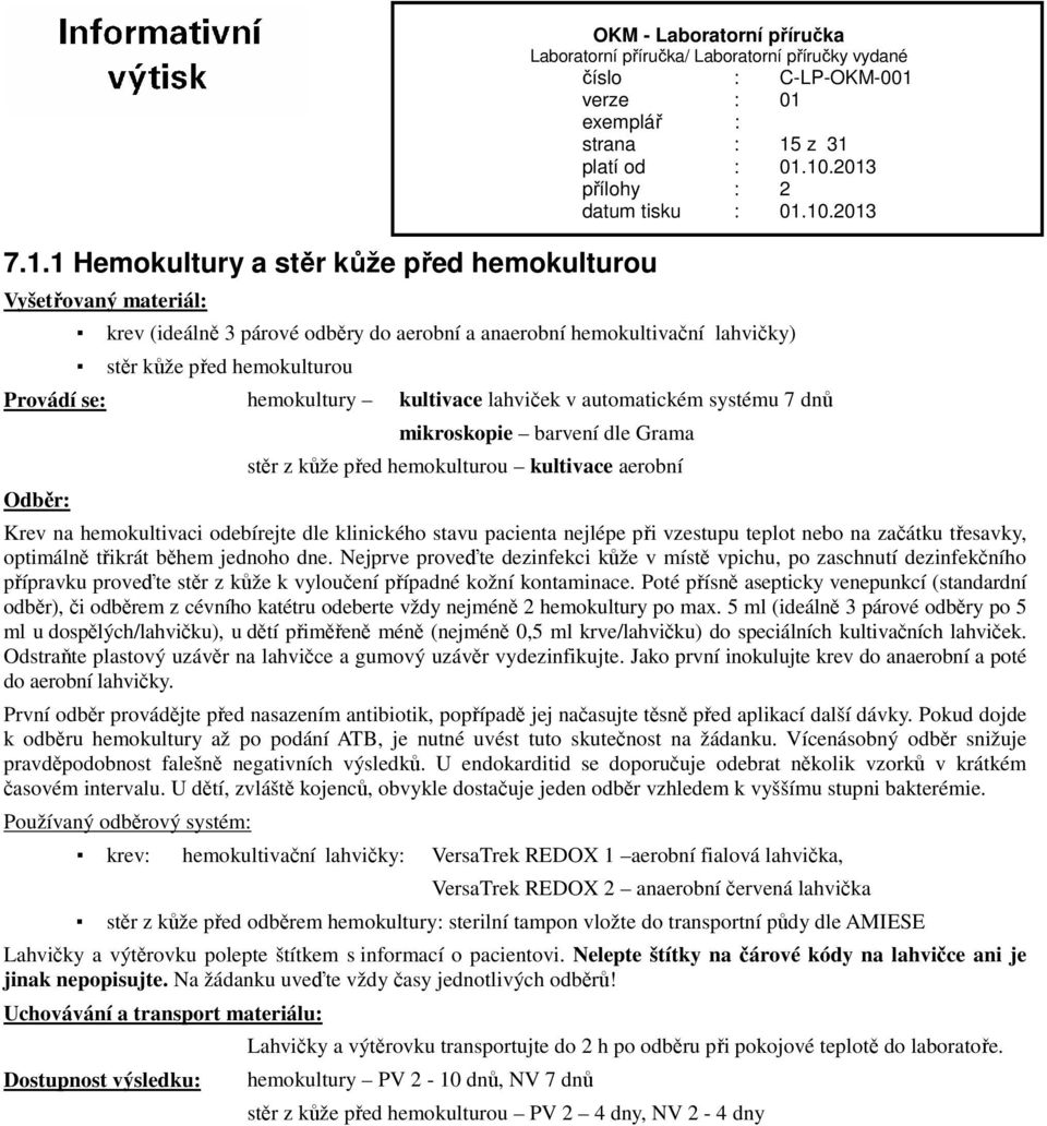 pacienta nejlépe při vzestupu teplot nebo na začátku třesavky, optimálně třikrát během jednoho dne.