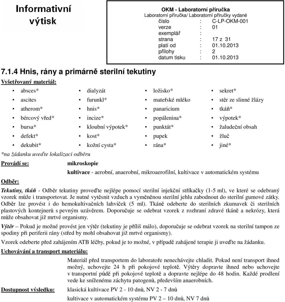 odběru mikroskopie kultivace - aerobní, anaerobní, mikroaerofilní, kultivace v automatickém systému Tekutiny, tkáň - Odběr tekutiny proveďte nejlépe pomocí sterilní injekční stříkačky (1-5 ml), ve