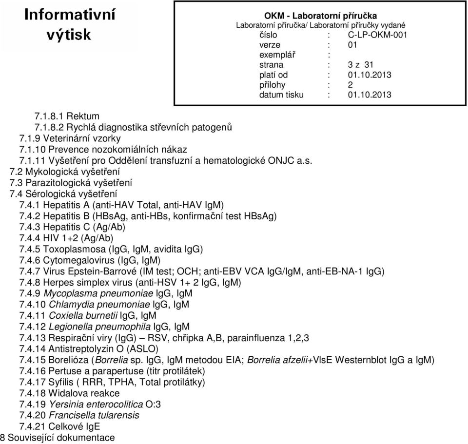 4.4 HIV 1+2 (Ag/Ab) 7.4.5 Toxoplasmosa (IgG, IgM, avidita IgG) 7.4.6 Cytomegalovirus (IgG, IgM) 7.4.7 Virus Epstein-Barrové (IM test; OCH; anti-ebv VCA IgG/IgM, anti-eb-na-1 IgG) 7.4.8 Herpes simplex virus (anti-hsv 1+ 2 IgG, IgM) 7.