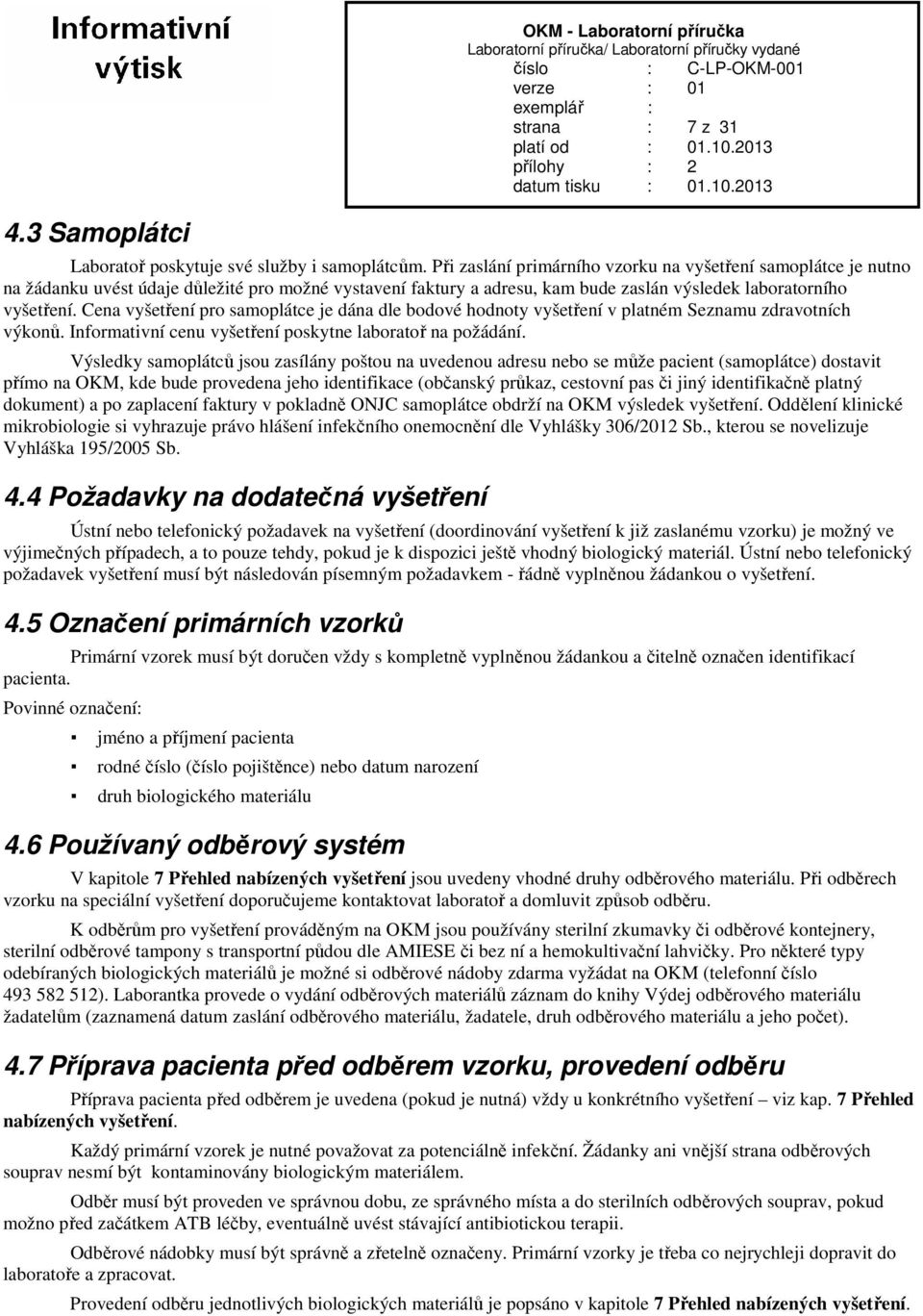 Cena vyšetření pro samoplátce je dána dle bodové hodnoty vyšetření v platném Seznamu zdravotních výkonů. Informativní cenu vyšetření poskytne laboratoř na požádání.