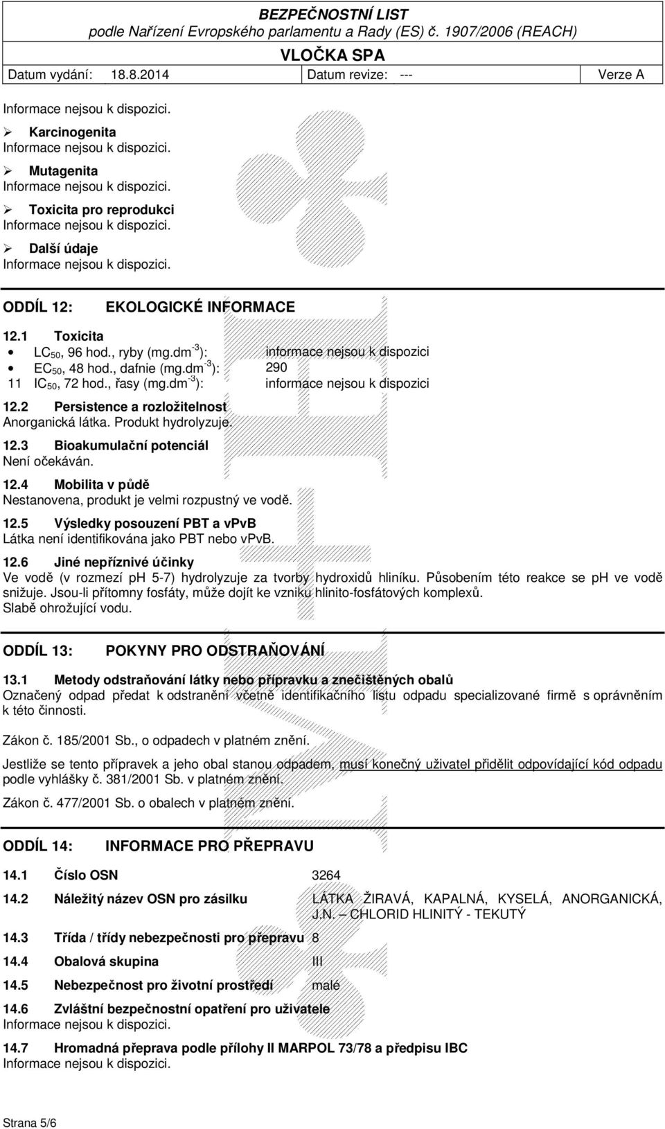 12.5 Výsledky posouzení PBT a vpvb Látka není identifikována jako PBT nebo vpvb. 12.6 Jiné nepříznivé účinky Ve vodě (v rozmezí ph 5-7) hydrolyzuje za tvorby hydroxidů hliníku.