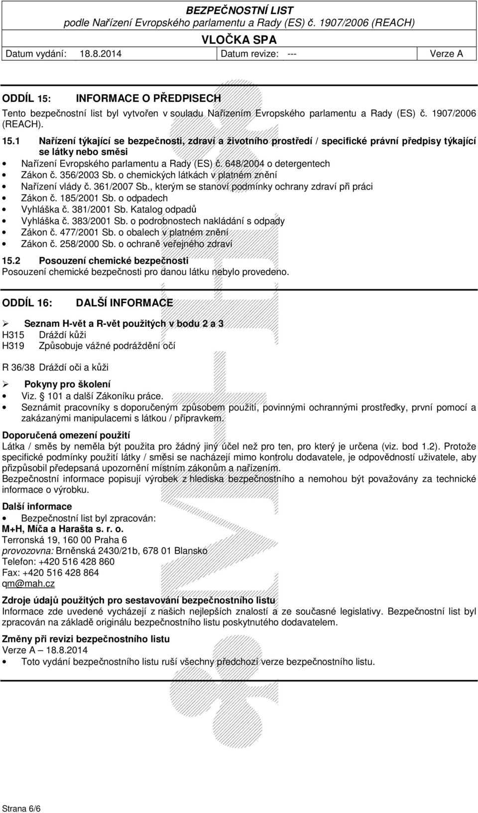 o odpadech Vyhláška č. 381/2001 Sb. Katalog odpadů Vyhláška č. 383/2001 Sb. o podrobnostech nakládání s odpady Zákon č. 477/2001 Sb. o obalech v platném znění Zákon č. 258/2000 Sb.