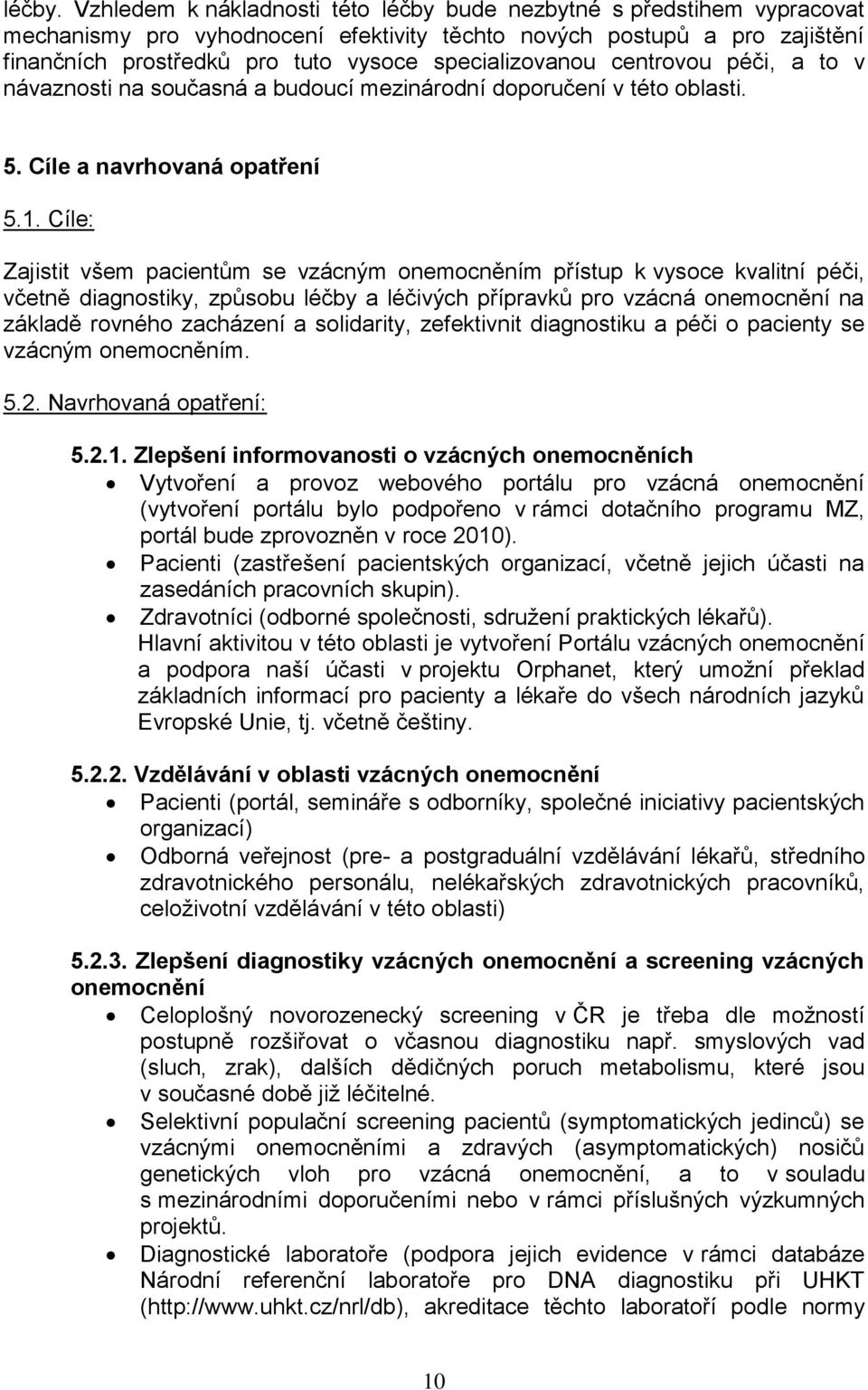 specializovanou centrovou péči, a to v návaznosti na současná a budoucí mezinárodní doporučení v této oblasti. 5. Cíle a navrhovaná opatření 5.1.