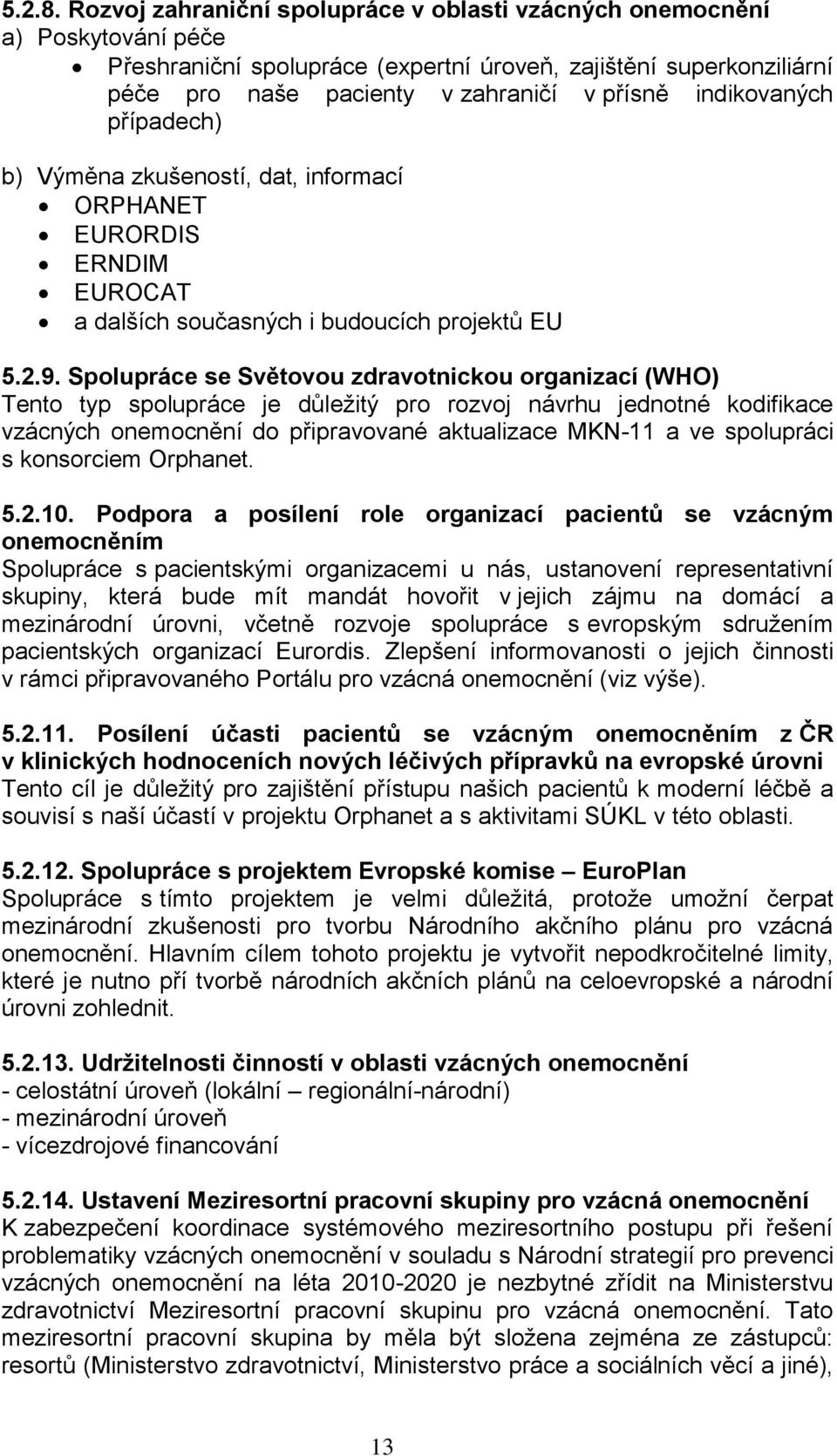 indikovaných případech) b) Výměna zkušeností, dat, informací ORPHANET EURORDIS ERNDIM EUROCAT a dalších současných i budoucích projektů EU 5.2.9.