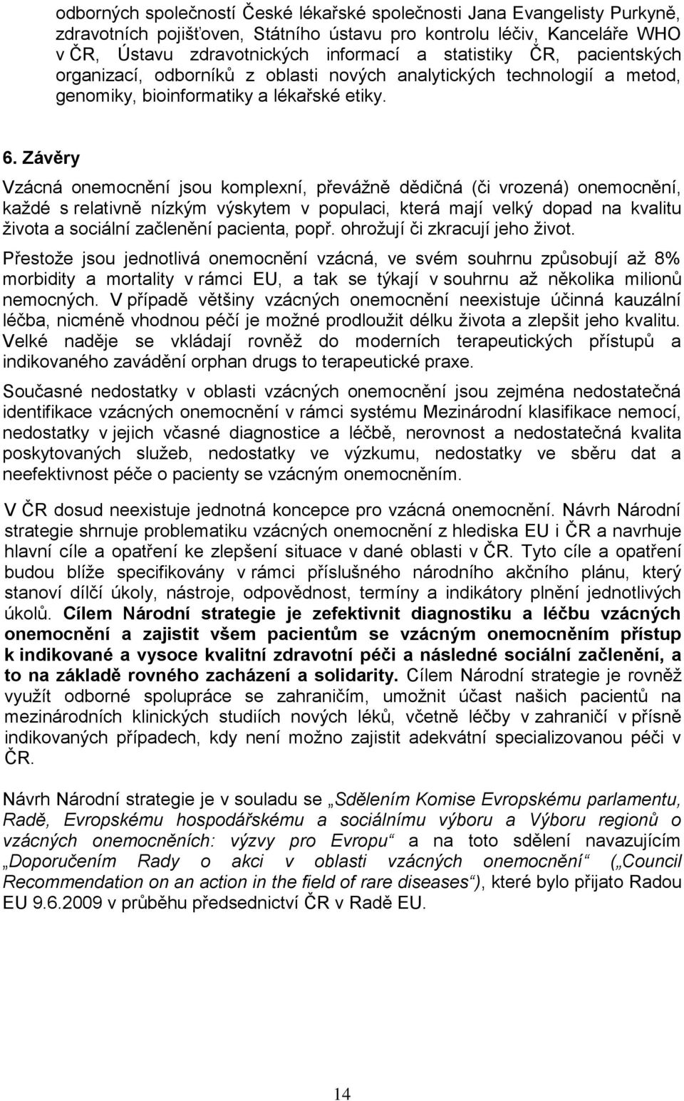 Závěry Vzácná onemocnění jsou komplexní, převážně dědičná (či vrozená) onemocnění, každé s relativně nízkým výskytem v populaci, která mají velký dopad na kvalitu života a sociální začlenění