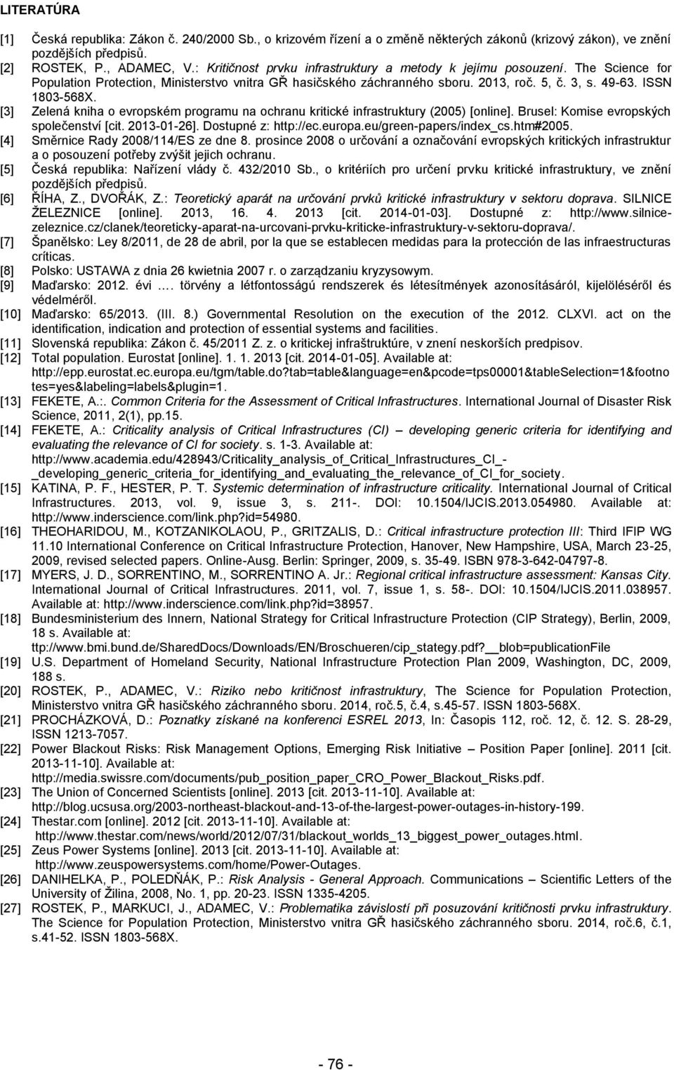 [3] Zelená kniha o evropském programu na ochranu kritické infrastruktury (2005) [online]. Brusel: Komise evropských společenství [cit. 2013-01-26]. Dostupné z: http://ec.europa.