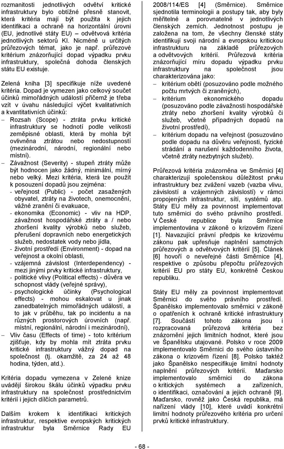 průřezové kritérium znázorňující dopad výpadku prvku infrastruktury, společná dohoda členských státu EU existuje. Zelená kniha [3] specifikuje níže uvedené kritéria.