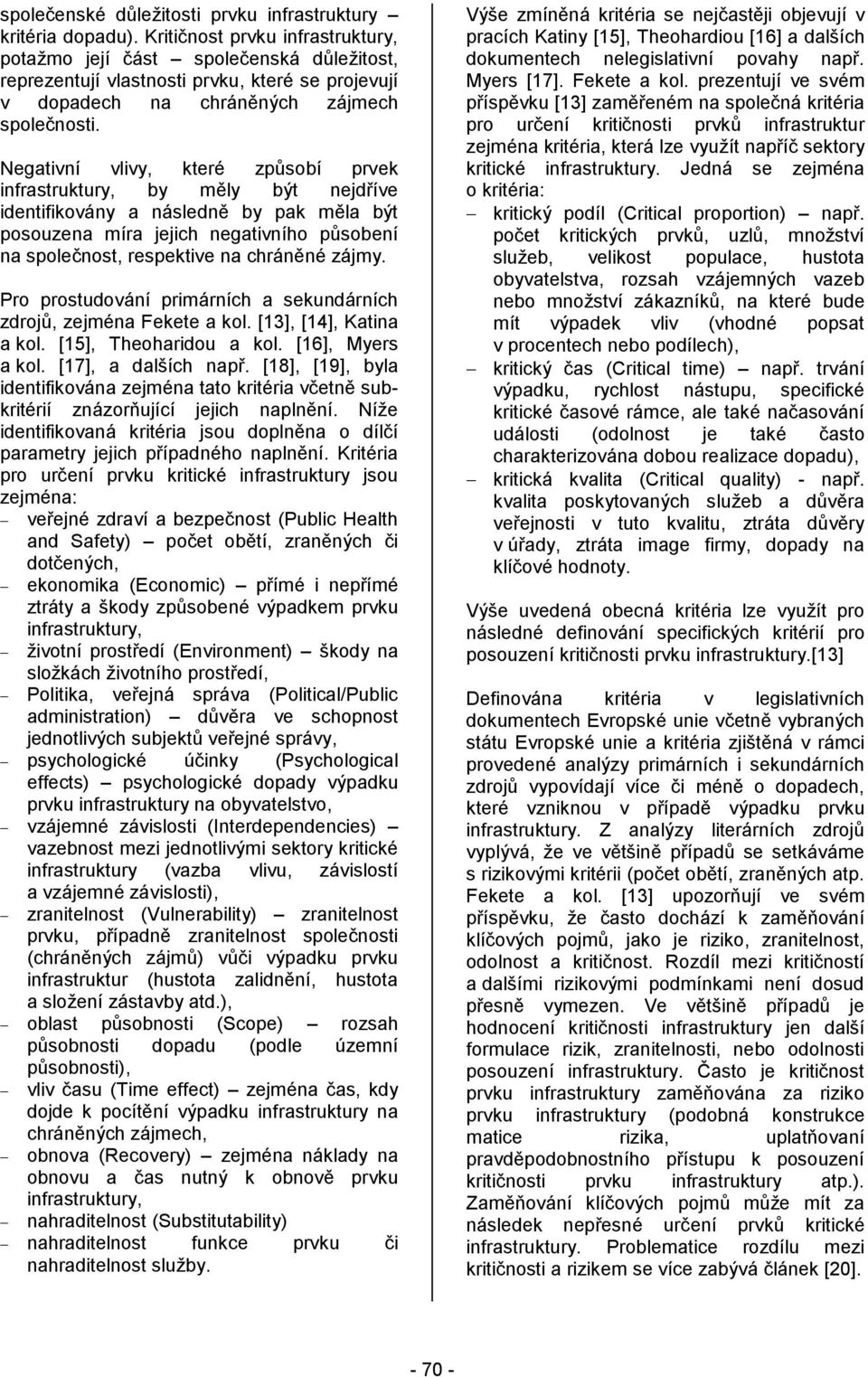 Negativní vlivy, které způsobí prvek infrastruktury, by měly být nejdříve identifikovány a následně by pak měla být posouzena míra jejich negativního působení na společnost, respektive na chráněné