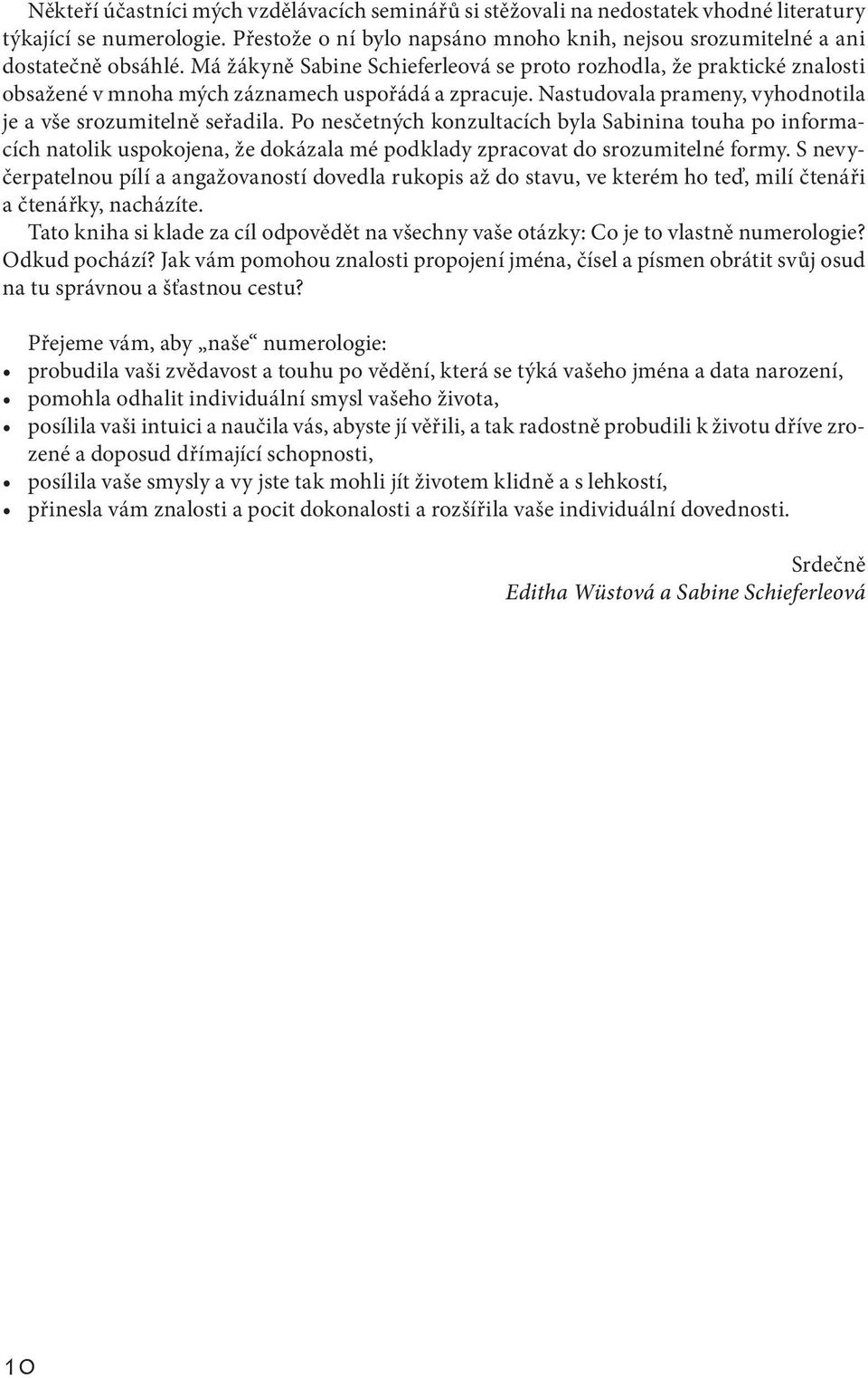 Po nesčetných konzultacích byla Sabinina touha po informacích natolik uspokojena, že dokázala mé podklady zpracovat do srozumitelné formy.