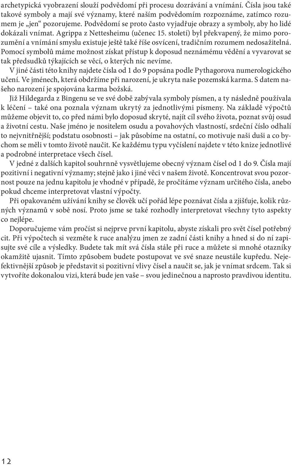 století) byl překvapený, že mimo porozumění a vnímání smyslu existuje ještě také říše osvícení, tradičním rozumem nedosažitelná.