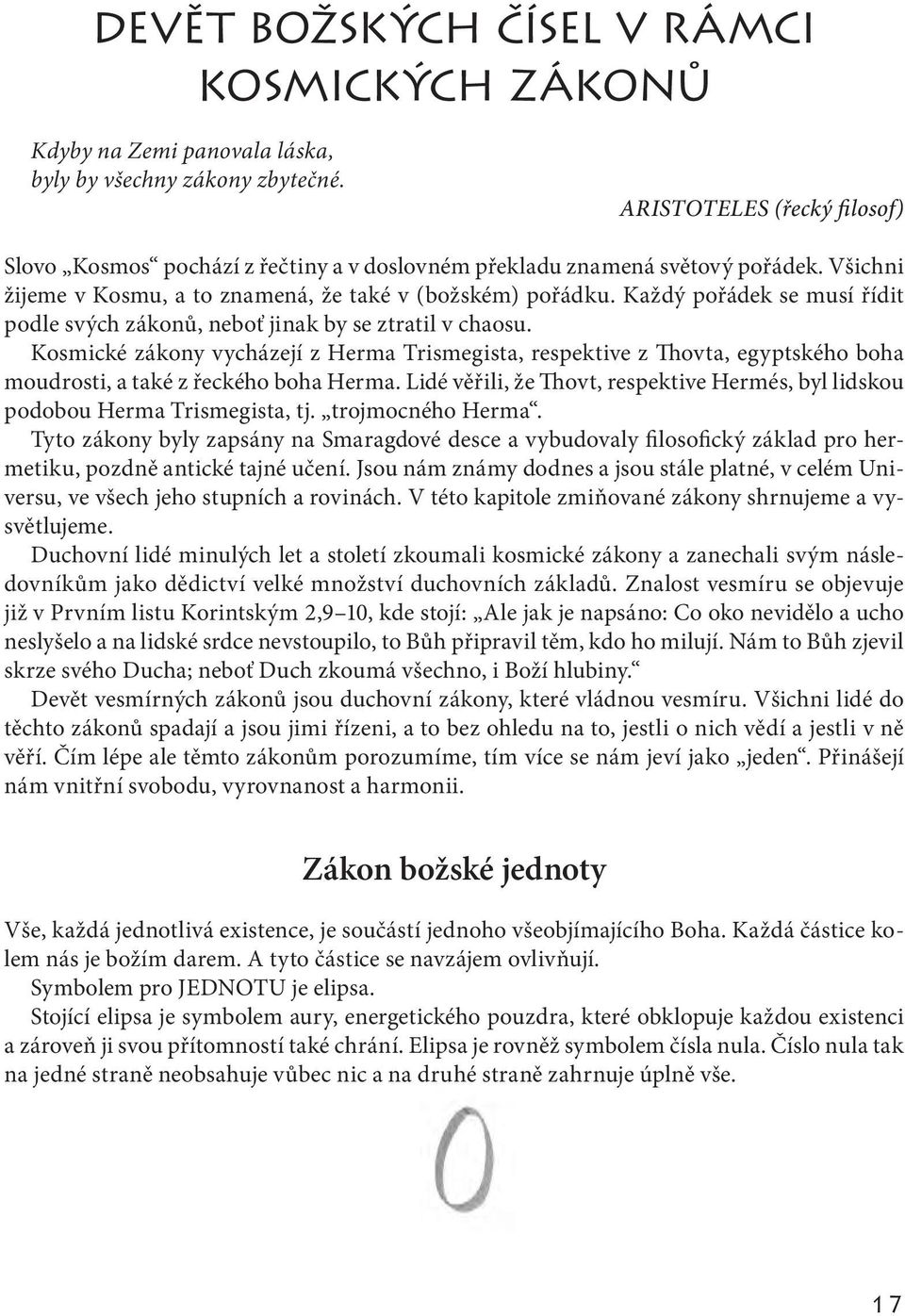 Každý pořádek se musí řídit podle svých zákonů, neboť jinak by se ztratil v chaosu.