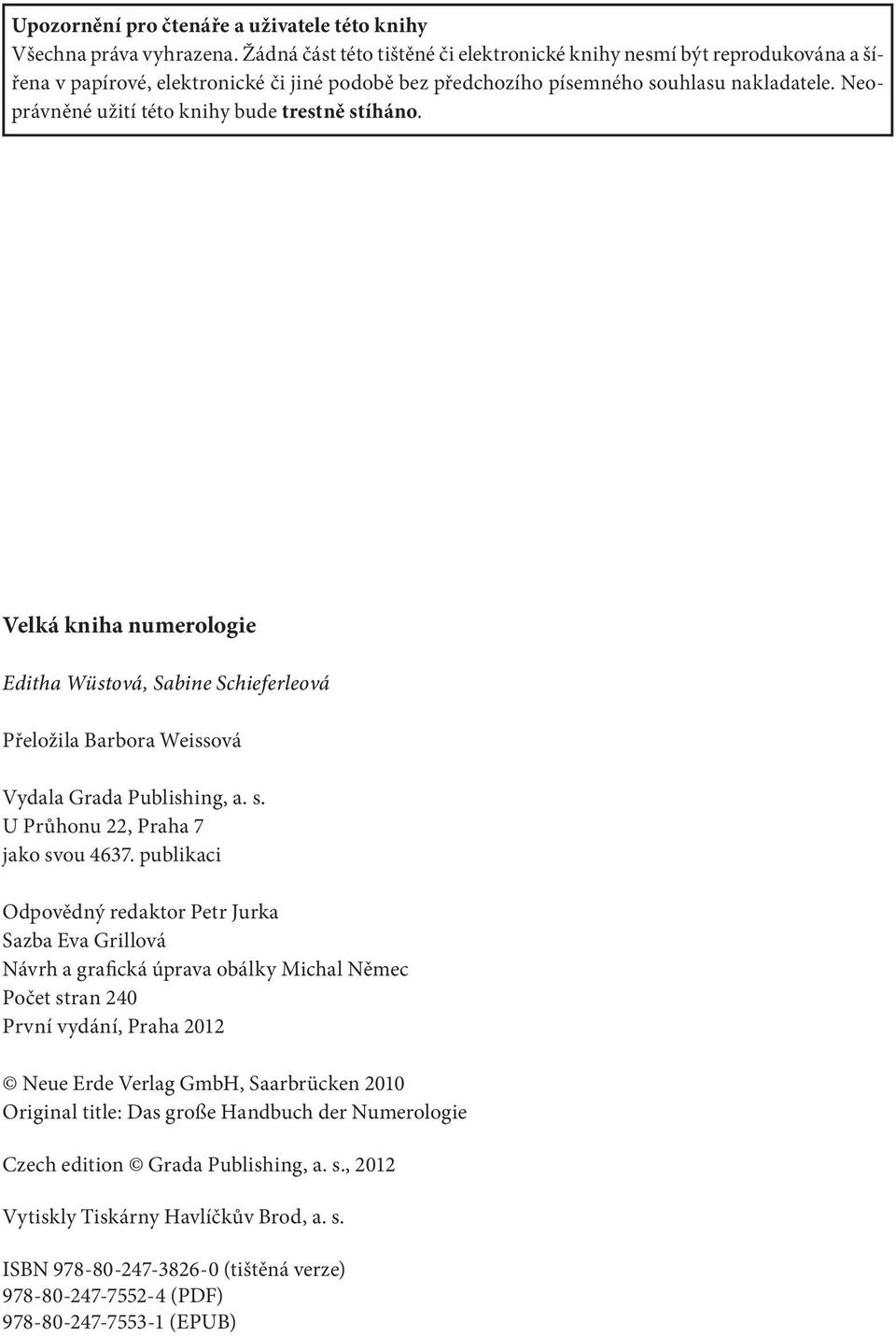 Neoprávněné užití této knihy bude trestně stíháno. Velká kniha numerologie Editha Wüstová, Sabine Schieferleová Přeložila Barbora Weissová Vydala Grada Publishing, a. s. U Průhonu 22, Praha 7 jako svou 4637.