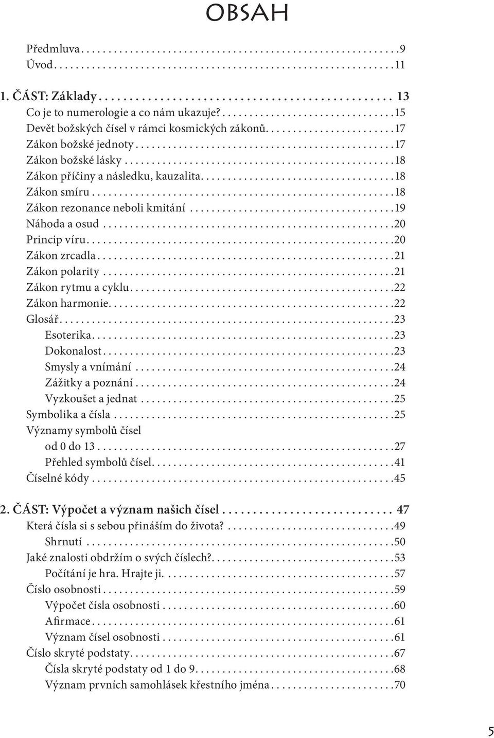 ..22 Zákon harmonie...22 Glosář...23 Esoterika...23 Dokonalost...23 Smysly a vnímání...24 Zážitky a poznání...24 Vyzkoušet a jednat...25 Symbolika a čísla...25 Významy symbolů čísel od 0 do 13.