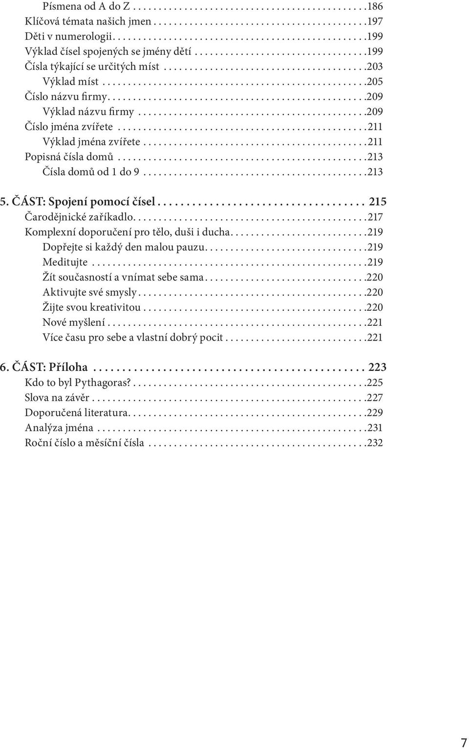 ..217 Komplexní doporučení pro tělo, duši i ducha...219 Dopřejte si každý den malou pauzu...219 Meditujte...219 Žít současností a vnímat sebe sama...220 Aktivujte své smysly.