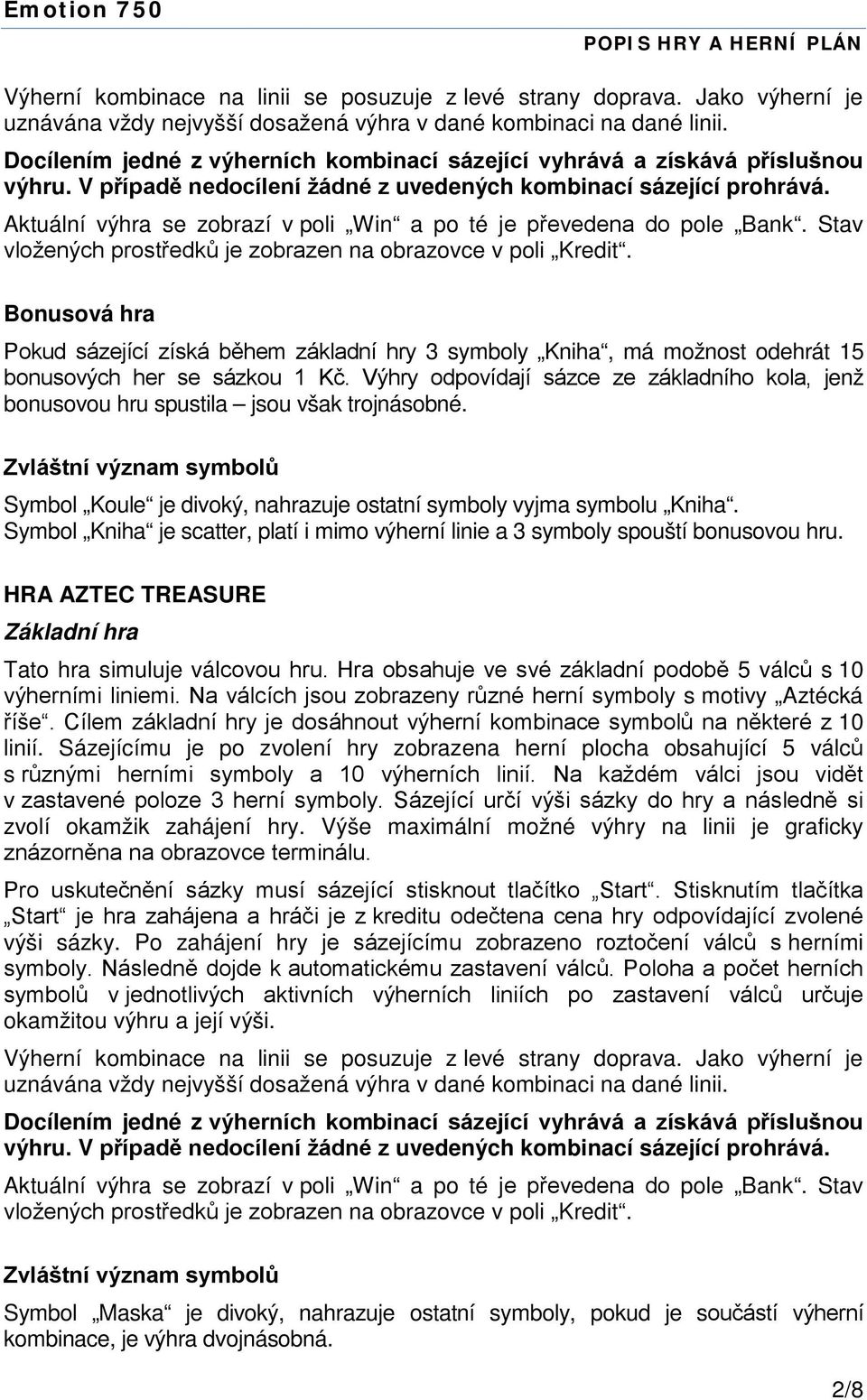 Symbol Kniha je scatter, platí i mimo výherní linie a 3 symboly spouští bonusovou hru. HRA AZTEC TREASURE Tato hra simuluje válcovou hru.