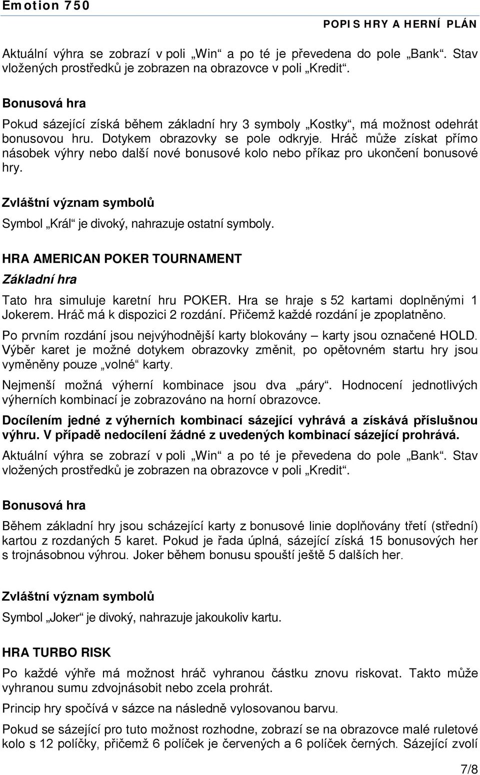 HRA AMERICAN POKER TOURNAMENT Tato hra simuluje karetní hru POKER. Hra se hraje s 52 kartami doplněnými 1 Jokerem. Hráč má k dispozici 2 rozdání. Přičemž každé rozdání je zpoplatněno.