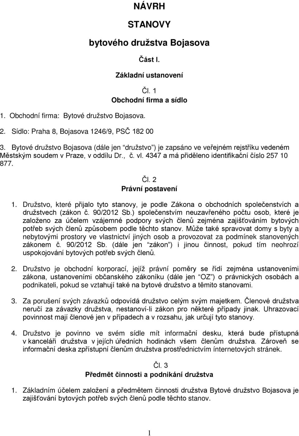 2 Právní postavení 1. Družstvo, které přijalo tyto stanovy, je podle Zákona o obchodních společenstvích a družstvech (zákon č. 90/2012 Sb.