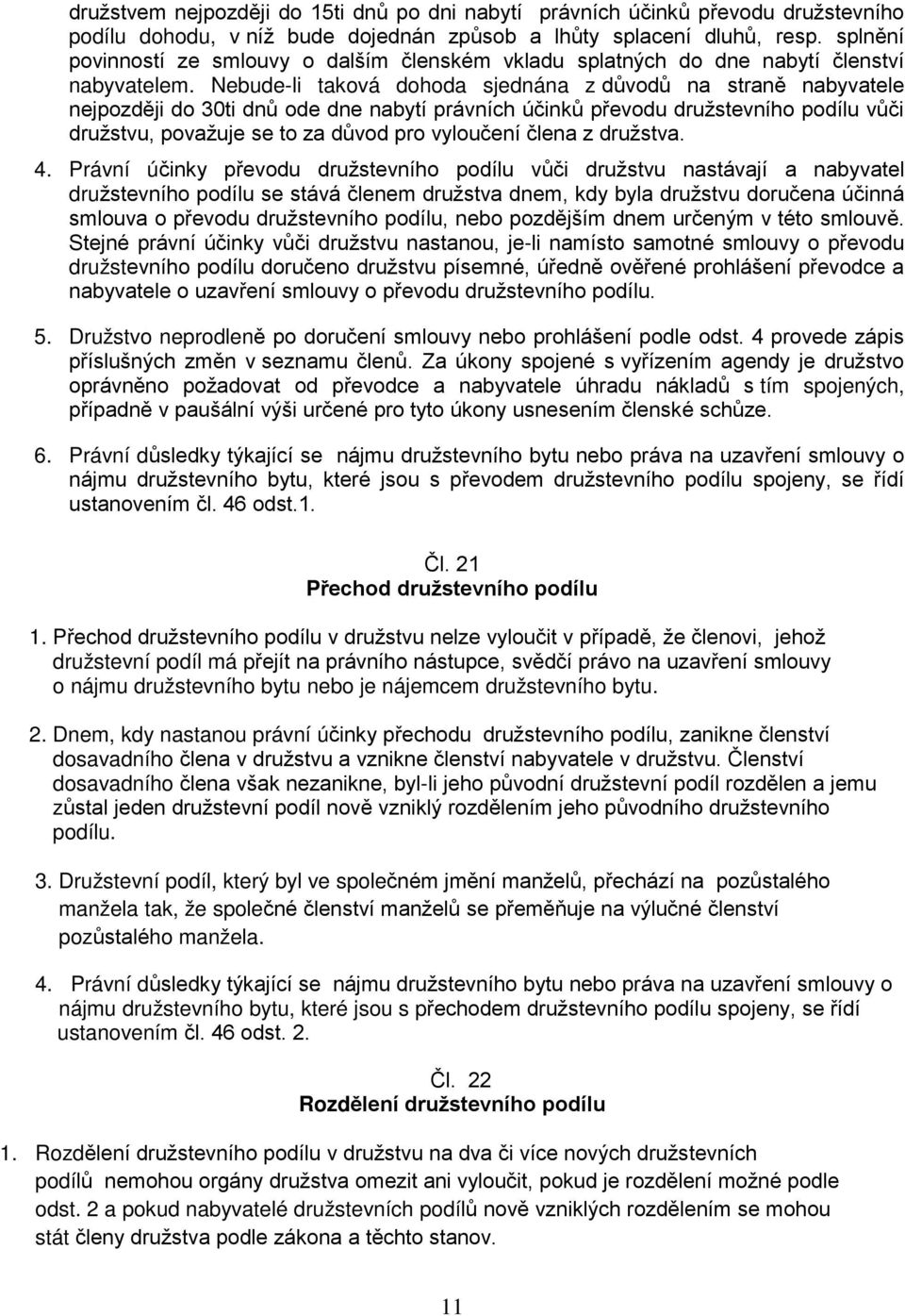 Nebude-li taková dohoda sjednána z důvodů na straně nabyvatele nejpozději do 30ti dnů ode dne nabytí právních účinků převodu družstevního podílu vůči družstvu, považuje se to za důvod pro vyloučení