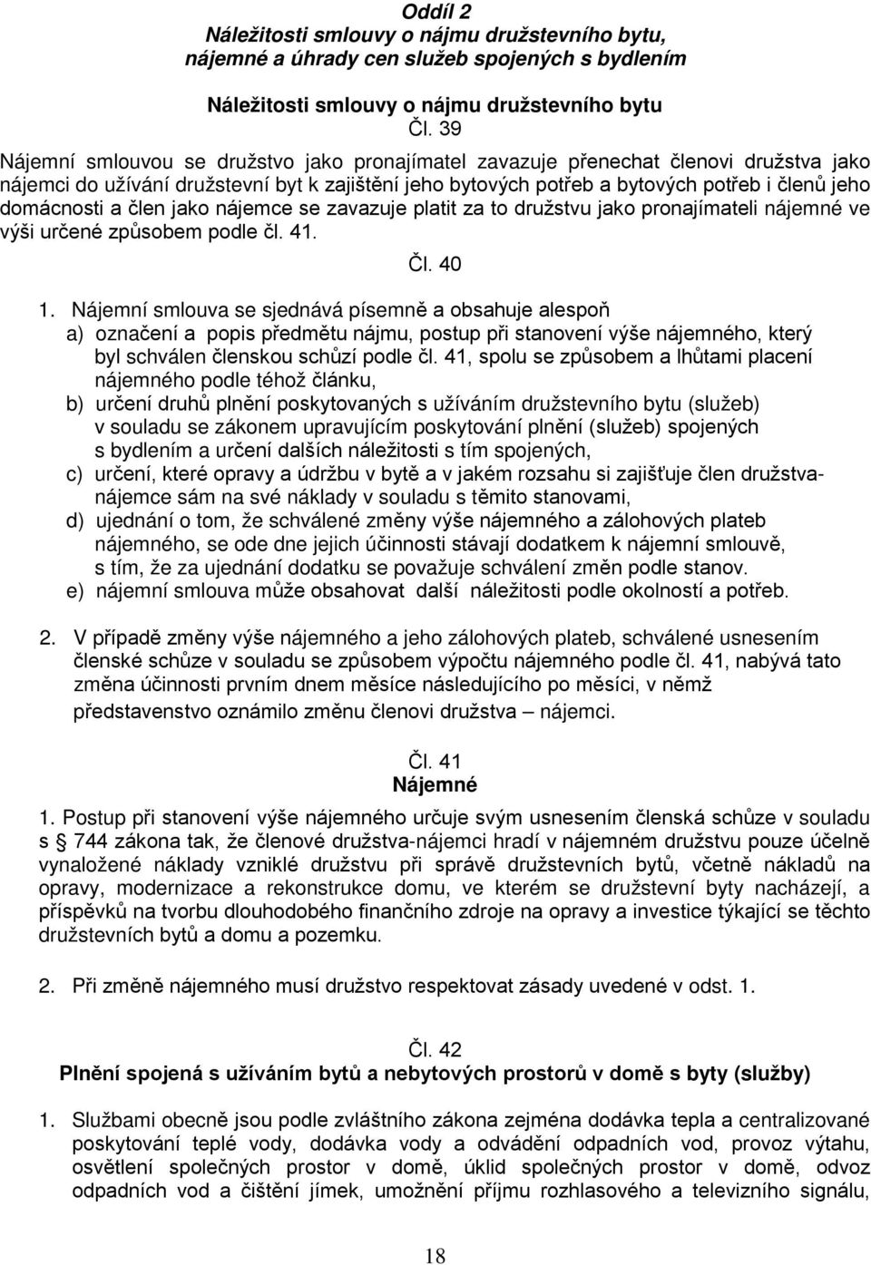 a člen jako nájemce se zavazuje platit za to družstvu jako pronajímateli nájemné ve výši určené způsobem podle čl. 41. Čl. 40 1.