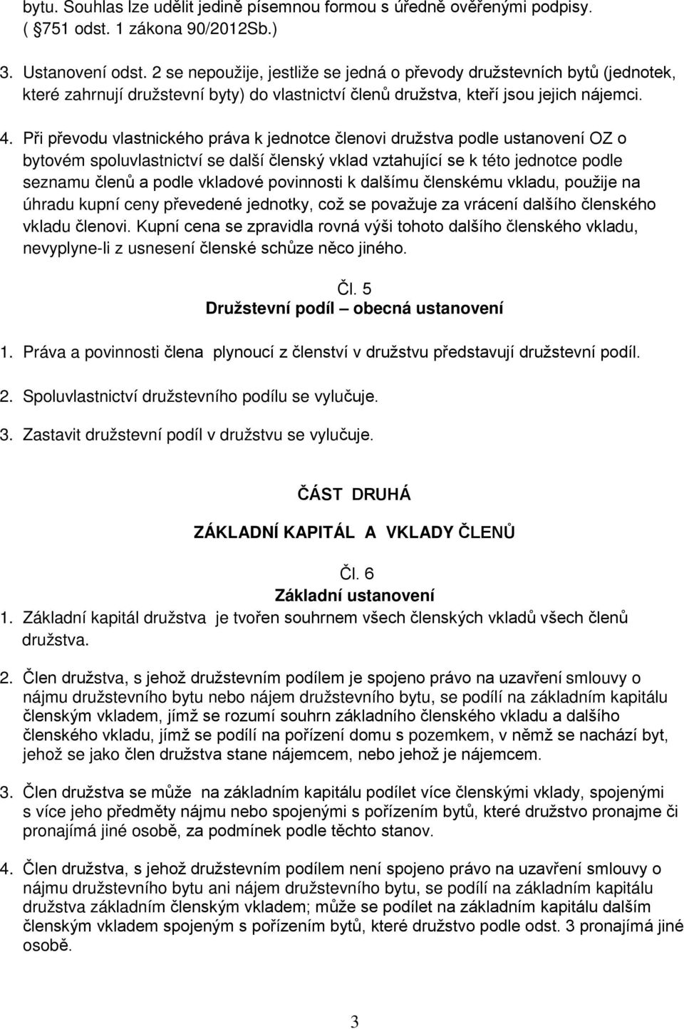 Při převodu vlastnického práva k jednotce členovi družstva podle ustanovení OZ o bytovém spoluvlastnictví se další členský vklad vztahující se k této jednotce podle seznamu členů a podle vkladové