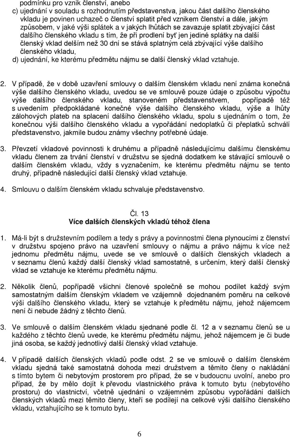 stává splatným celá zbývající výše dalšího členského vkladu, d) ujednání, ke kterému předmětu nájmu se další členský vklad vztahuje. 2.