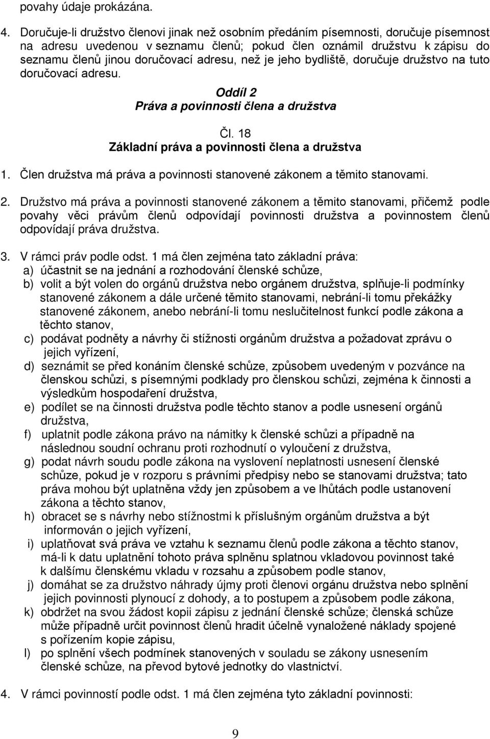 adresu, než je jeho bydliště, doručuje družstvo na tuto doručovací adresu. Oddíl 2 Práva a povinnosti člena a družstva Čl. 18 Základní práva a povinnosti člena a družstva 1.