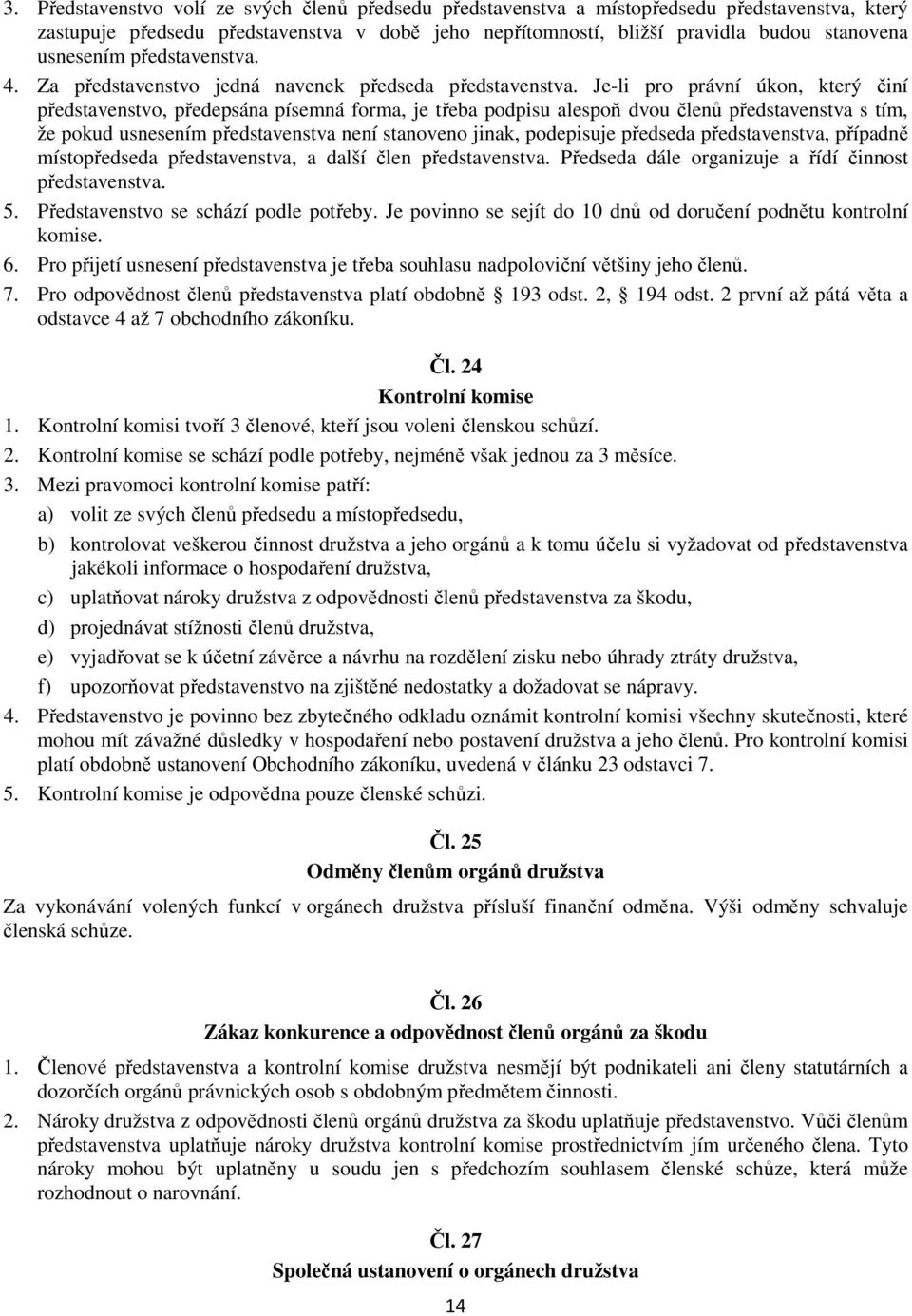 Je-li pro právní úkon, který činí představenstvo, předepsána písemná forma, je třeba podpisu alespoň dvou členů představenstva s tím, že pokud usnesením představenstva není stanoveno jinak,