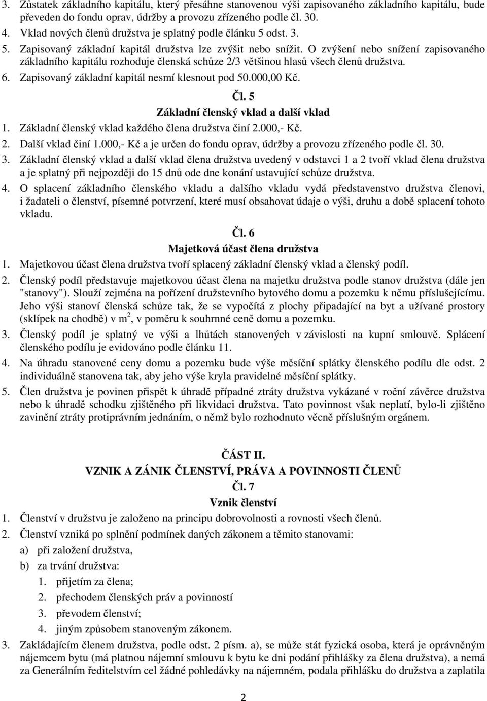 O zvýšení nebo snížení zapisovaného základního kapitálu rozhoduje členská schůze 2/3 většinou hlasů všech členů družstva. 6. Zapisovaný základní kapitál nesmí klesnout pod 50.000,00 Kč. Čl.