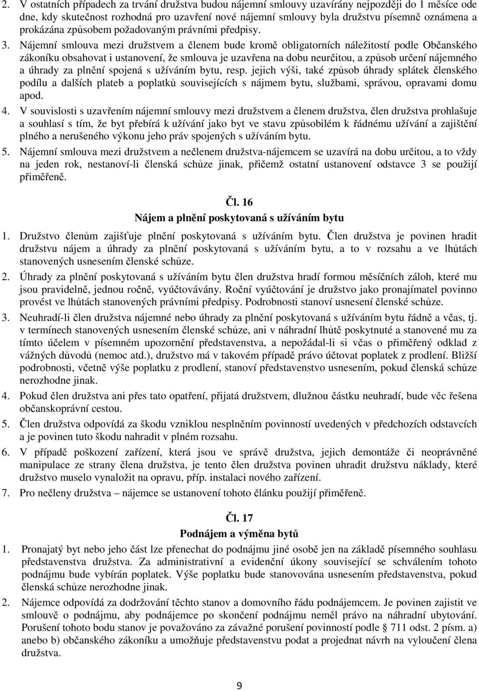 Nájemní smlouva mezi družstvem a členem bude kromě obligatorních náležitostí podle Občanského zákoníku obsahovat i ustanovení, že smlouva je uzavřena na dobu neurčitou, a způsob určení nájemného a