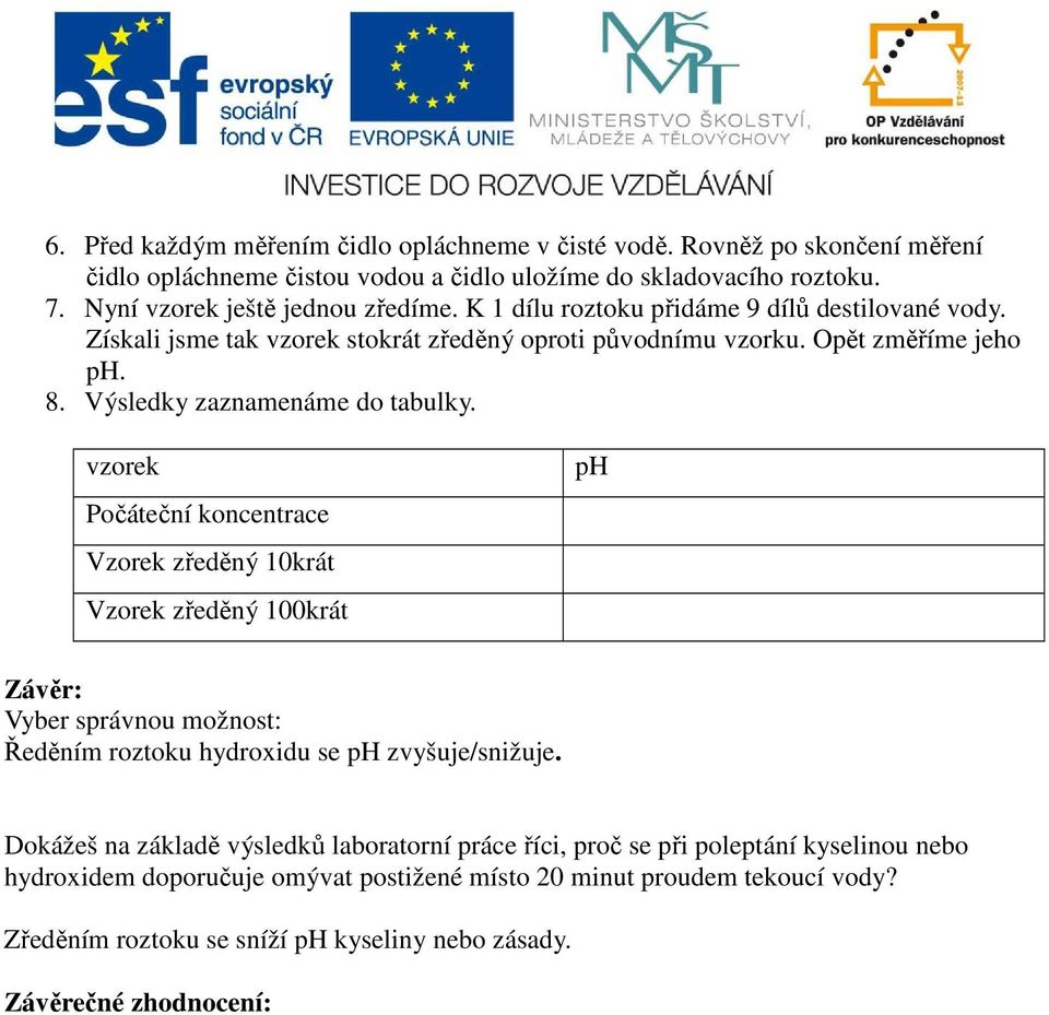 vzorek Počáteční koncentrace Vzorek zředěný 10krát Vzorek zředěný 100krát ph Závěr: Vyber správnou možnost: Ředěním roztoku hydroxidu se ph zvyšuje/snižuje.