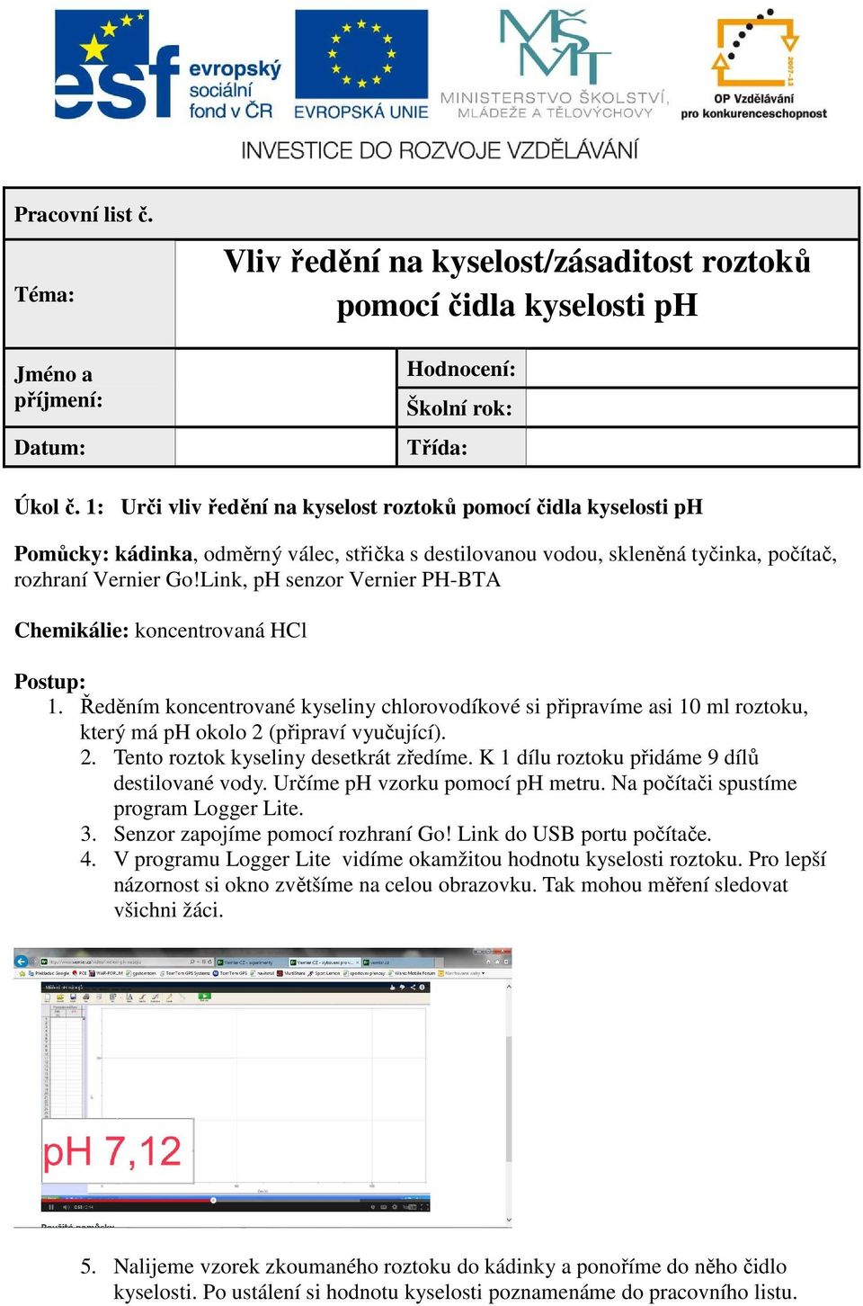 Link, ph senzor Vernier PH-BTA Chemikálie: koncentrovaná HCl Postup: 1. Ředěním koncentrované kyseliny chlorovodíkové si připravíme asi 10 ml roztoku, který má ph okolo 2 