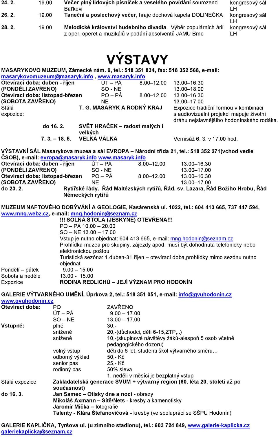 info, www.masaryk.info Otevírací doba: duben - říjen ÚT PÁ 8.00 12.00 13.00 16.30 (PONDĚLÍ ZAVŘENO) SO - NE 13.00 18.00 Otevírací doba: listopad-březen PO PÁ 8.00 12.00 13.00 16.30 (SOBOTA ZAVŘENO) NE 13.