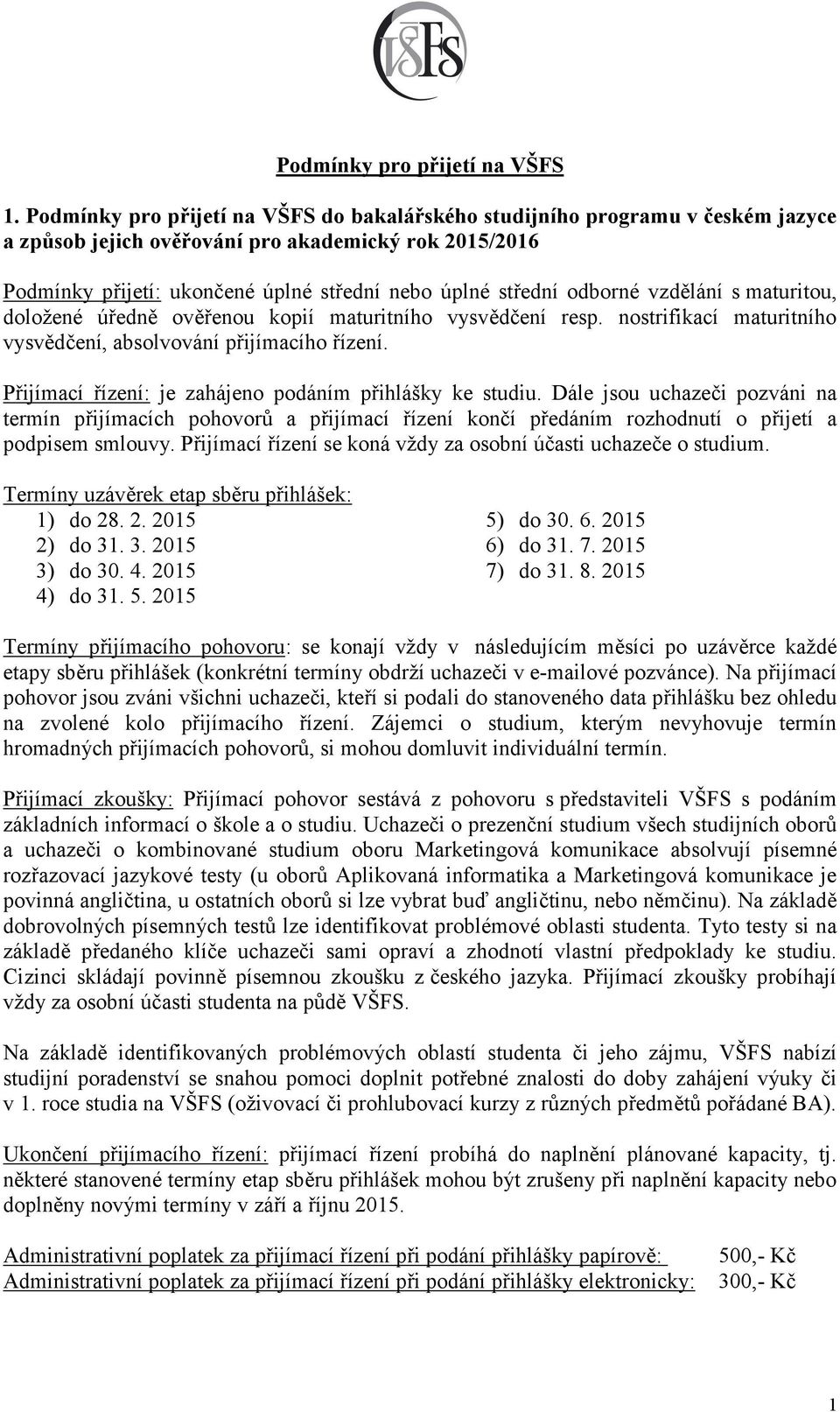 odborné vzdělání s maturitou, doložené úředně ověřenou kopií maturitního vysvědčení resp. nostrifikací maturitního vysvědčení, absolvování přijímacího řízení.