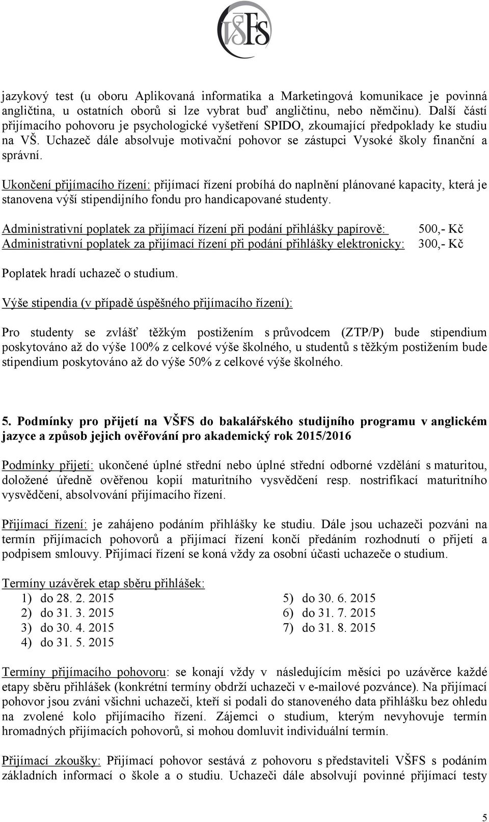 Ukončení přijímacího řízení: přijímací řízení probíhá do naplnění plánované kapacity, která je stanovena výší stipendijního fondu pro handicapované studenty.