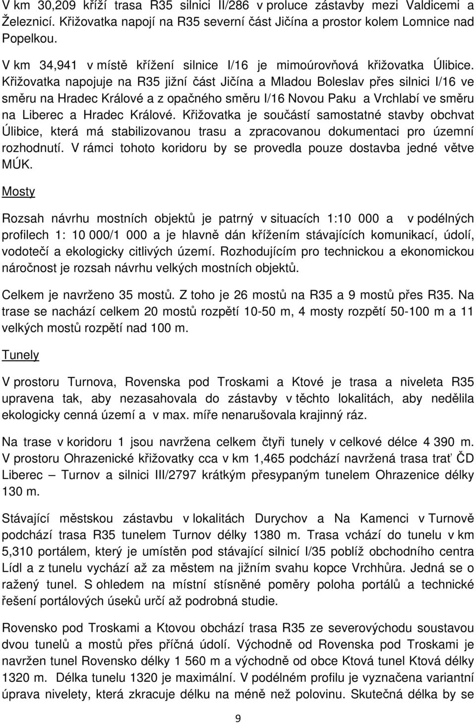 Křižovatka napojuje na R35 jižní část Jičína a Mladou Boleslav přes silnici I/16 ve směru na Hradec Králové a z opačného směru I/16 Novou Paku a Vrchlabí ve směru na Liberec a Hradec Králové.