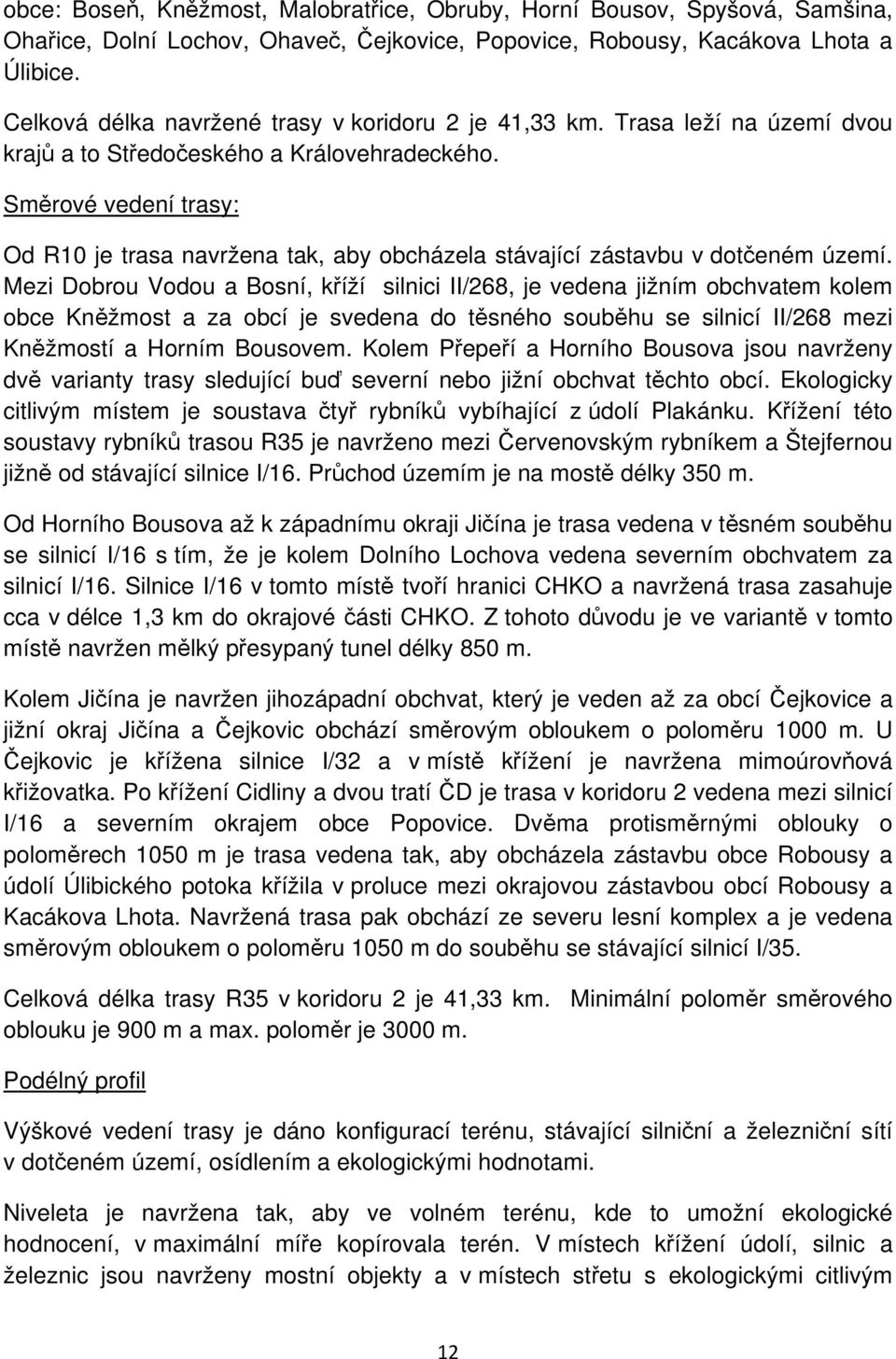 Směrové vedení trasy: Od R10 je trasa navržena tak, aby obcházela stávající zástavbu v dotčeném území.