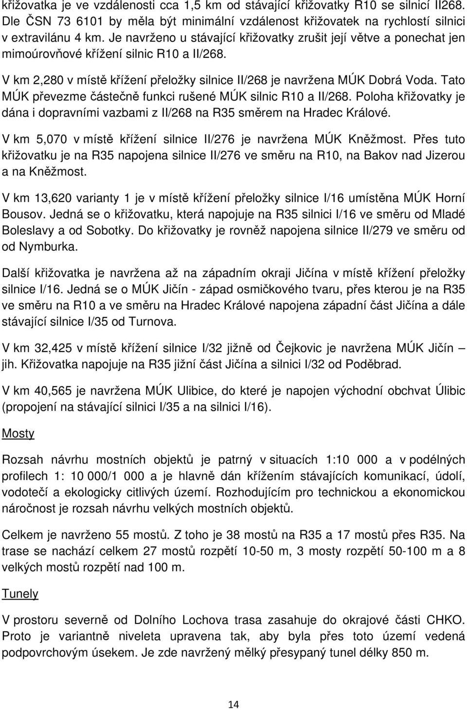 Tato MÚK převezme částečně funkci rušené MÚK silnic R10 a II/268. Poloha křižovatky je dána i dopravními vazbami z II/268 na R35 směrem na Hradec Králové.