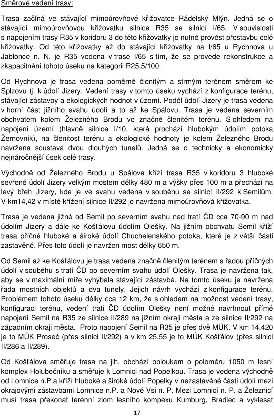 je R35 vedena v trase I/65 s tím, že se provede rekonstrukce a zkapacitnění tohoto úseku na kategorii R25,5/100. Od Rychnova je trasa vedena poměrně členitým a strmým terénem směrem ke Splzovu tj.