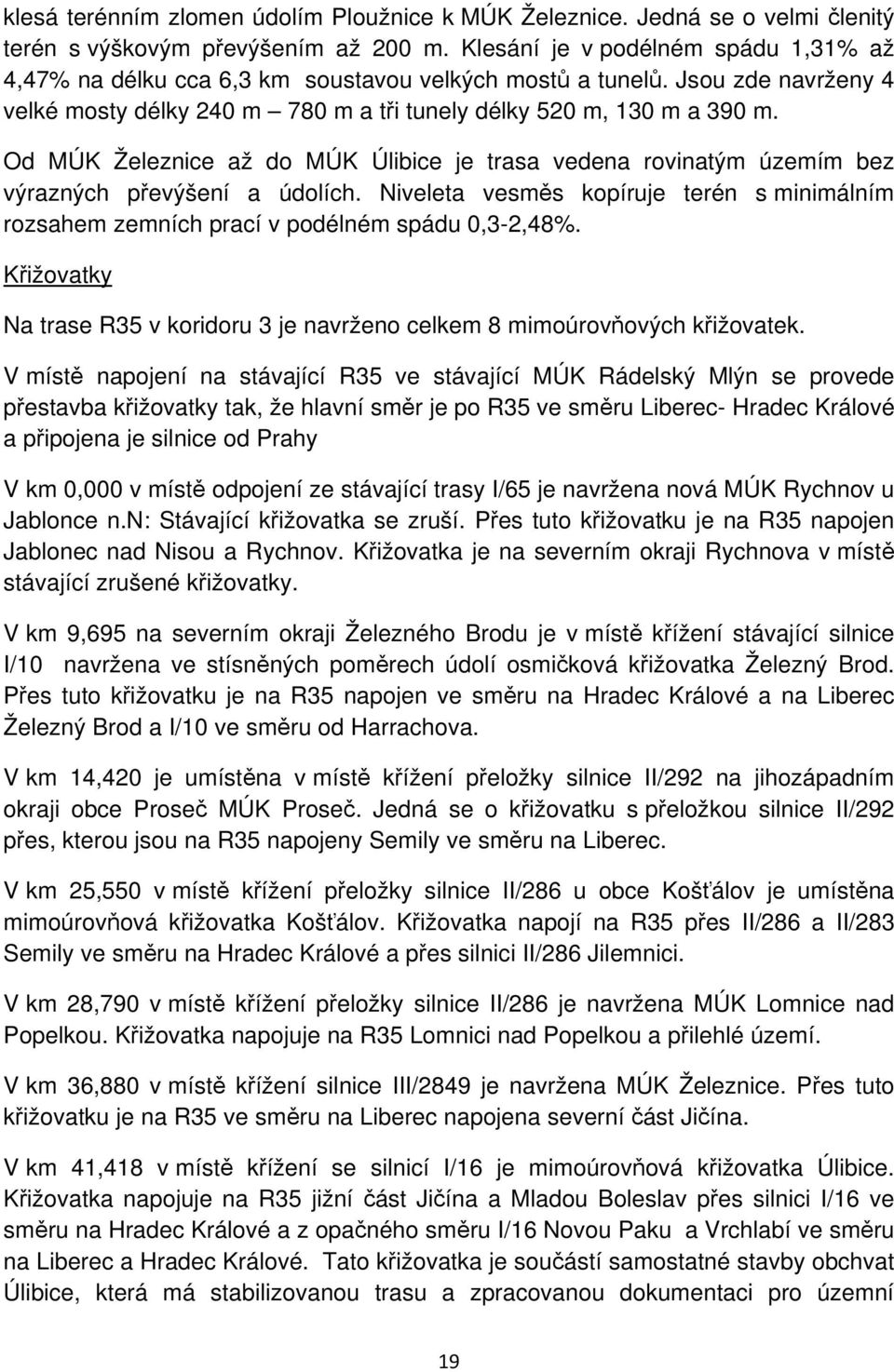 Od MÚK Železnice až do MÚK Úlibice je trasa vedena rovinatým územím bez výrazných převýšení a údolích. Niveleta vesměs kopíruje terén s minimálním rozsahem zemních prací v podélném spádu 0,3-2,48%.