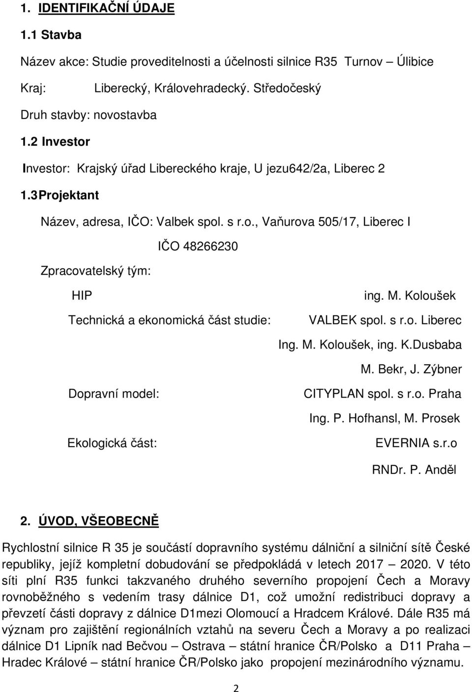 M. Koloušek VALBEK spol. s r.o. Liberec Ing. M. Koloušek, ing. K.Dusbaba M. Bekr, J. Zýbner Dopravní model: CITYPLAN spol. s r.o. Praha Ing. P. Hofhansl, M. Prosek Ekologická část: EVERNIA s.r.o RNDr.