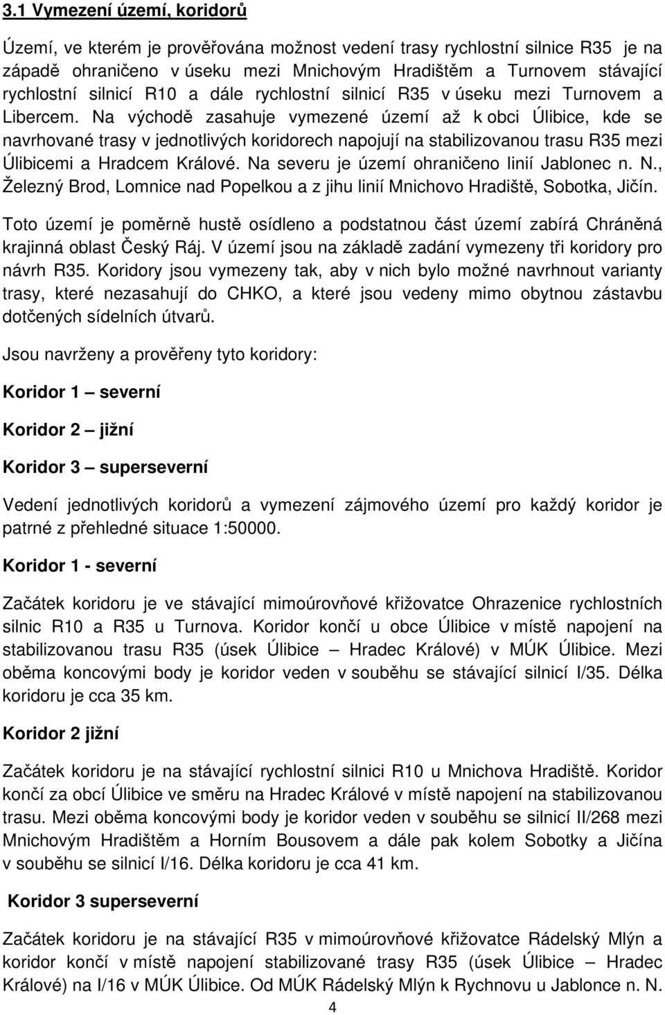 Na východě zasahuje vymezené území až k obci Úlibice, kde se navrhované trasy v jednotlivých koridorech napojují na stabilizovanou trasu R35 mezi Úlibicemi a Hradcem Králové.