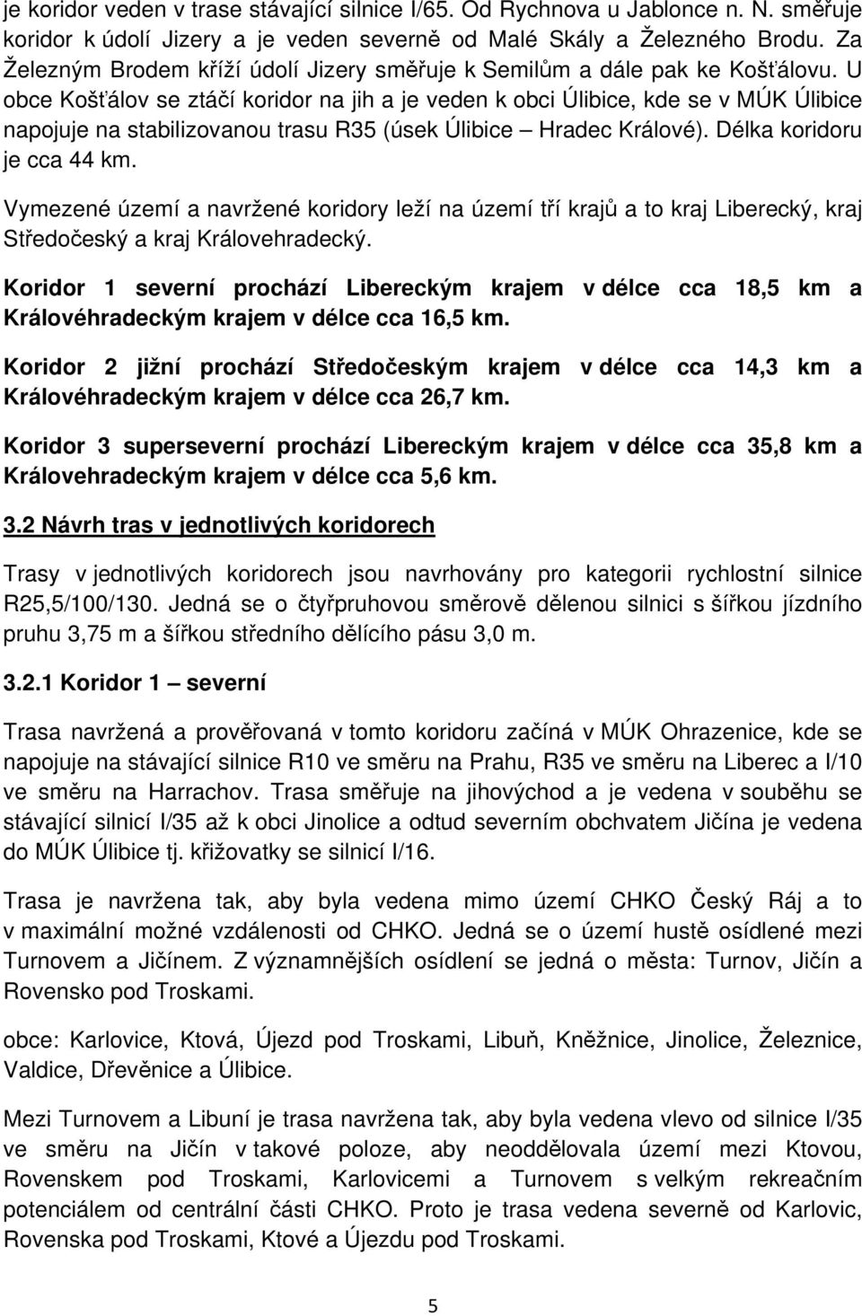 U obce Košťálov se ztáčí koridor na jih a je veden k obci Úlibice, kde se v MÚK Úlibice napojuje na stabilizovanou trasu R35 (úsek Úlibice Hradec Králové). Délka koridoru je cca 44 km.
