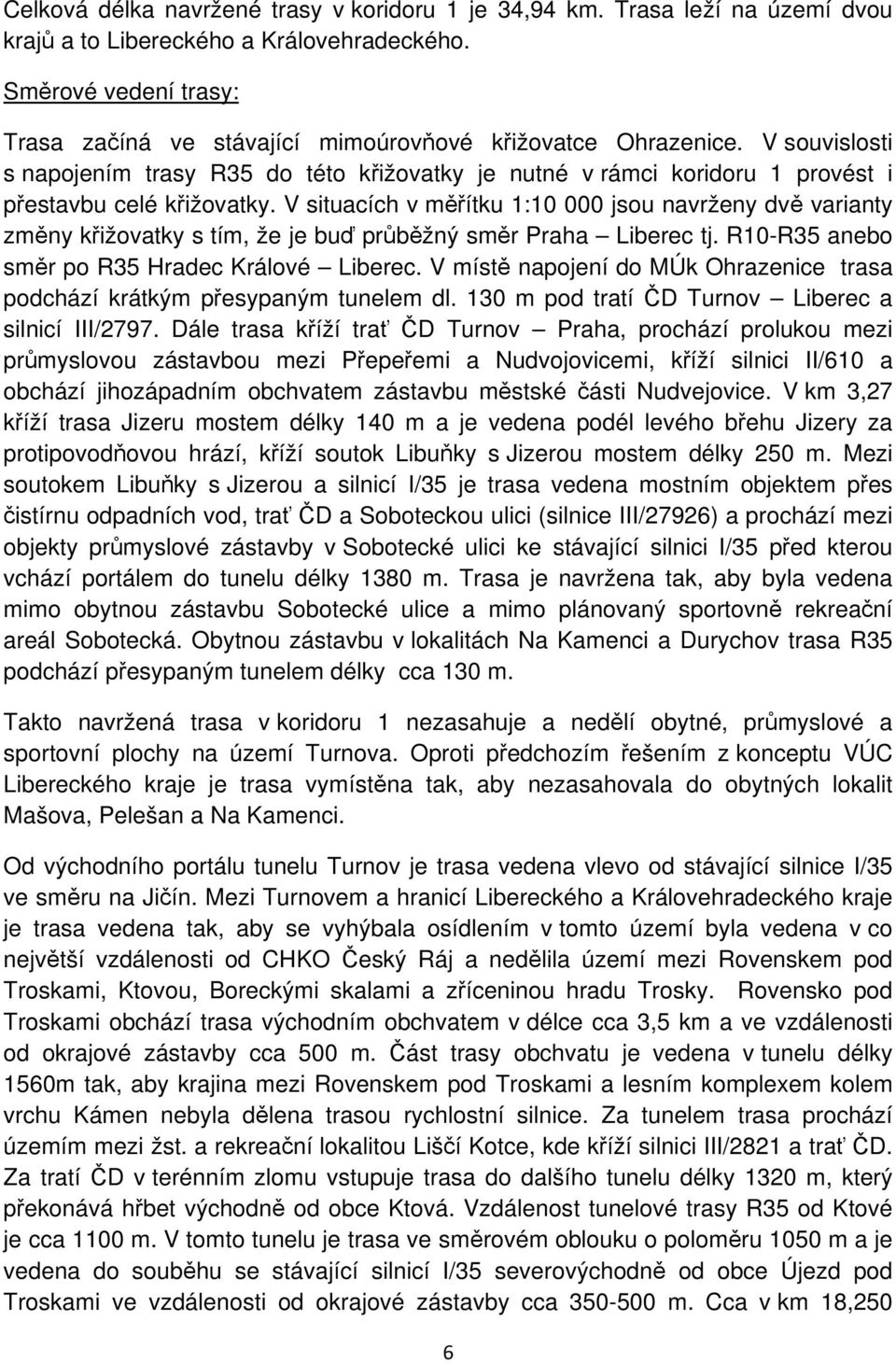 V souvislosti s napojením trasy R35 do této křižovatky je nutné v rámci koridoru 1 provést i přestavbu celé křižovatky.