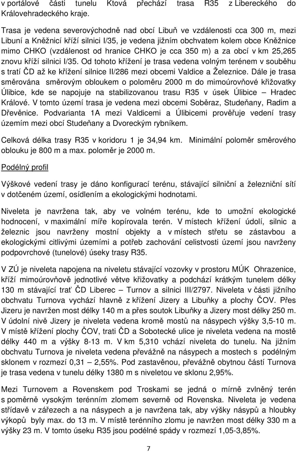 je cca 350 m) a za obcí v km 25,265 znovu kříží silnici I/35. Od tohoto křížení je trasa vedena volným terénem v souběhu s tratí ČD až ke křížení silnice II/286 mezi obcemi Valdice a Železnice.