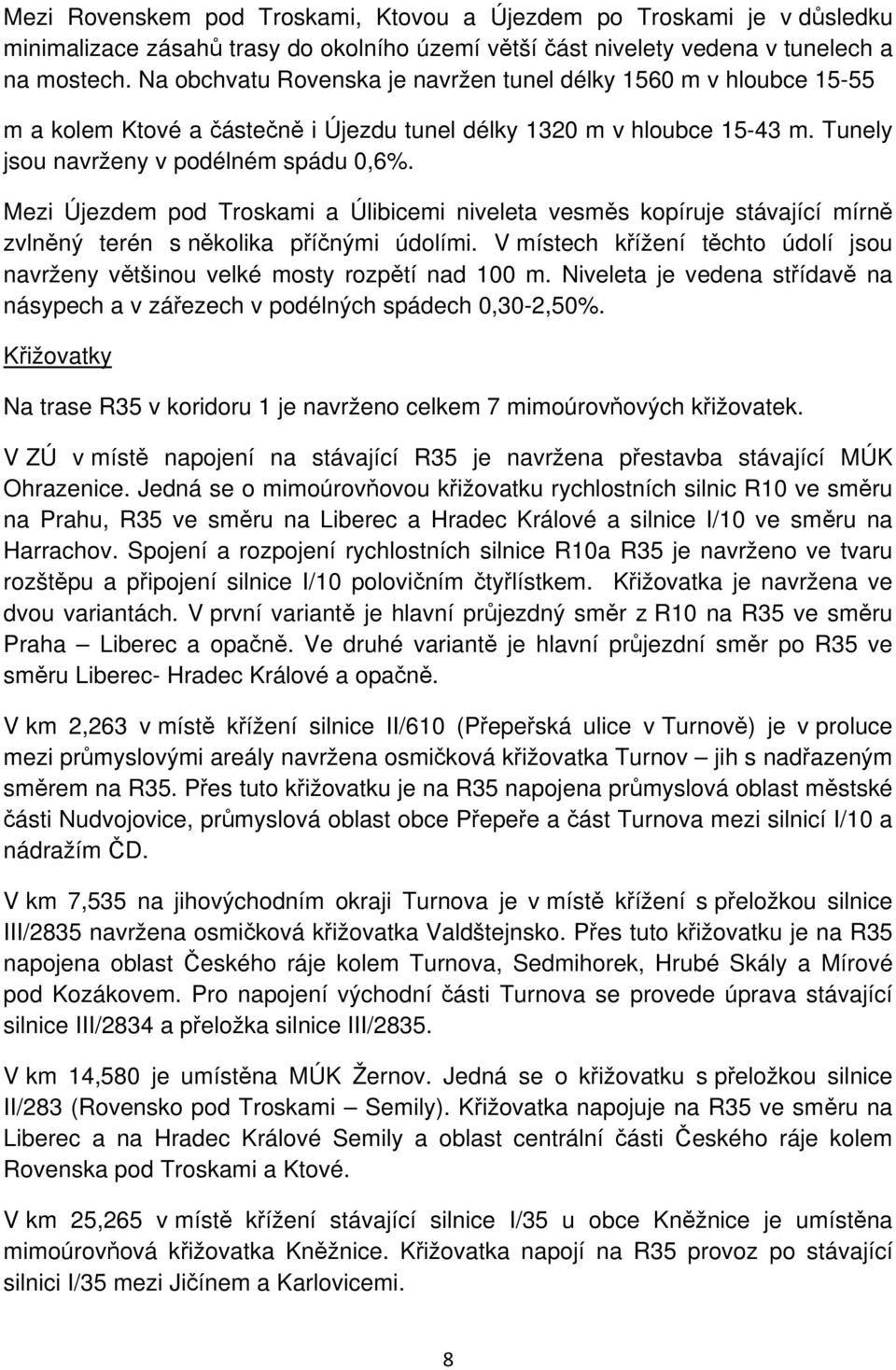 Mezi Újezdem pod Troskami a Úlibicemi niveleta vesměs kopíruje stávající mírně zvlněný terén s několika příčnými údolími.