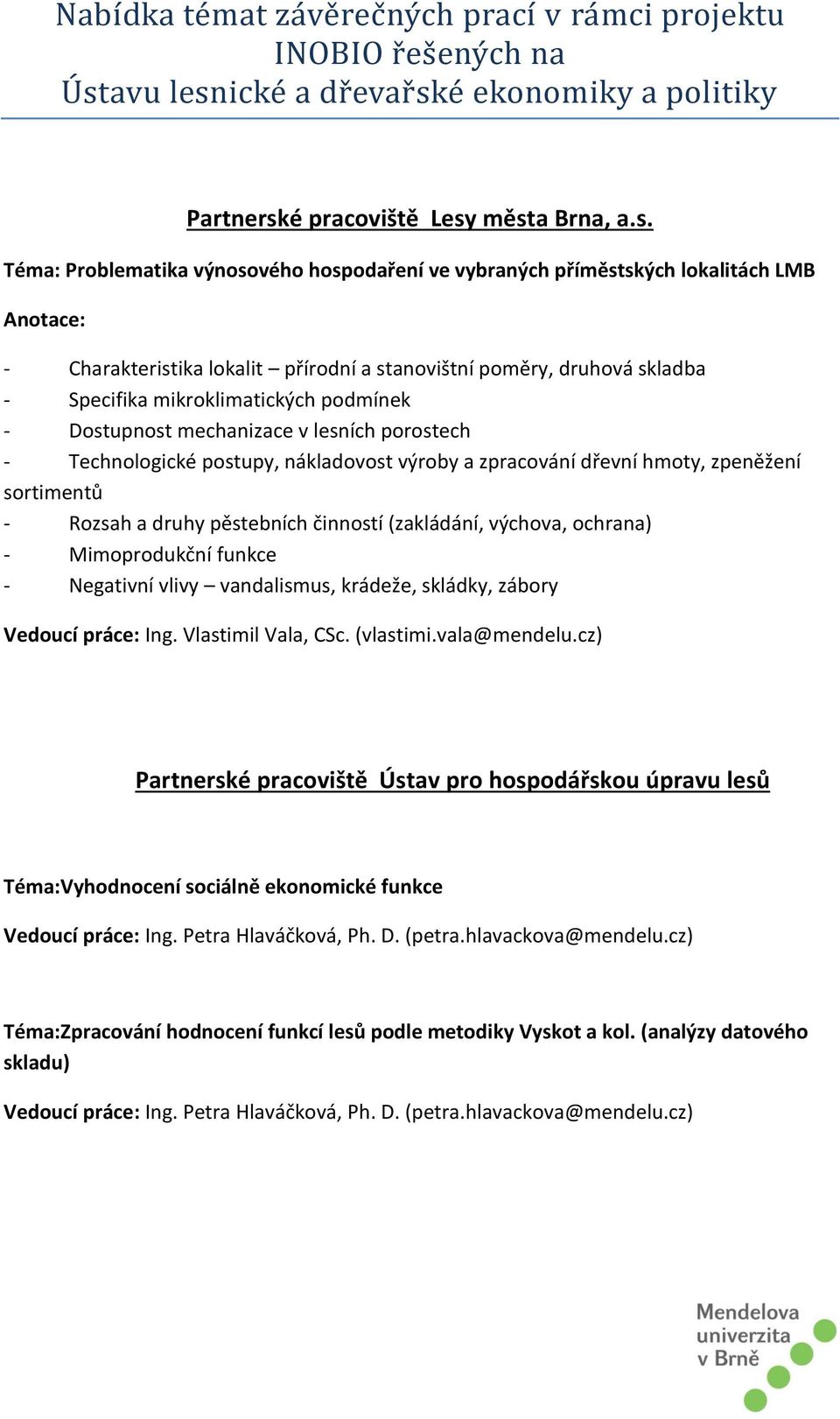 města Brna, a.s. Téma: Problematika výnosového hospodaření ve vybraných příměstských lokalitách LMB Anotace: - Charakteristika lokalit přírodní a stanovištní poměry, druhová skladba - Specifika