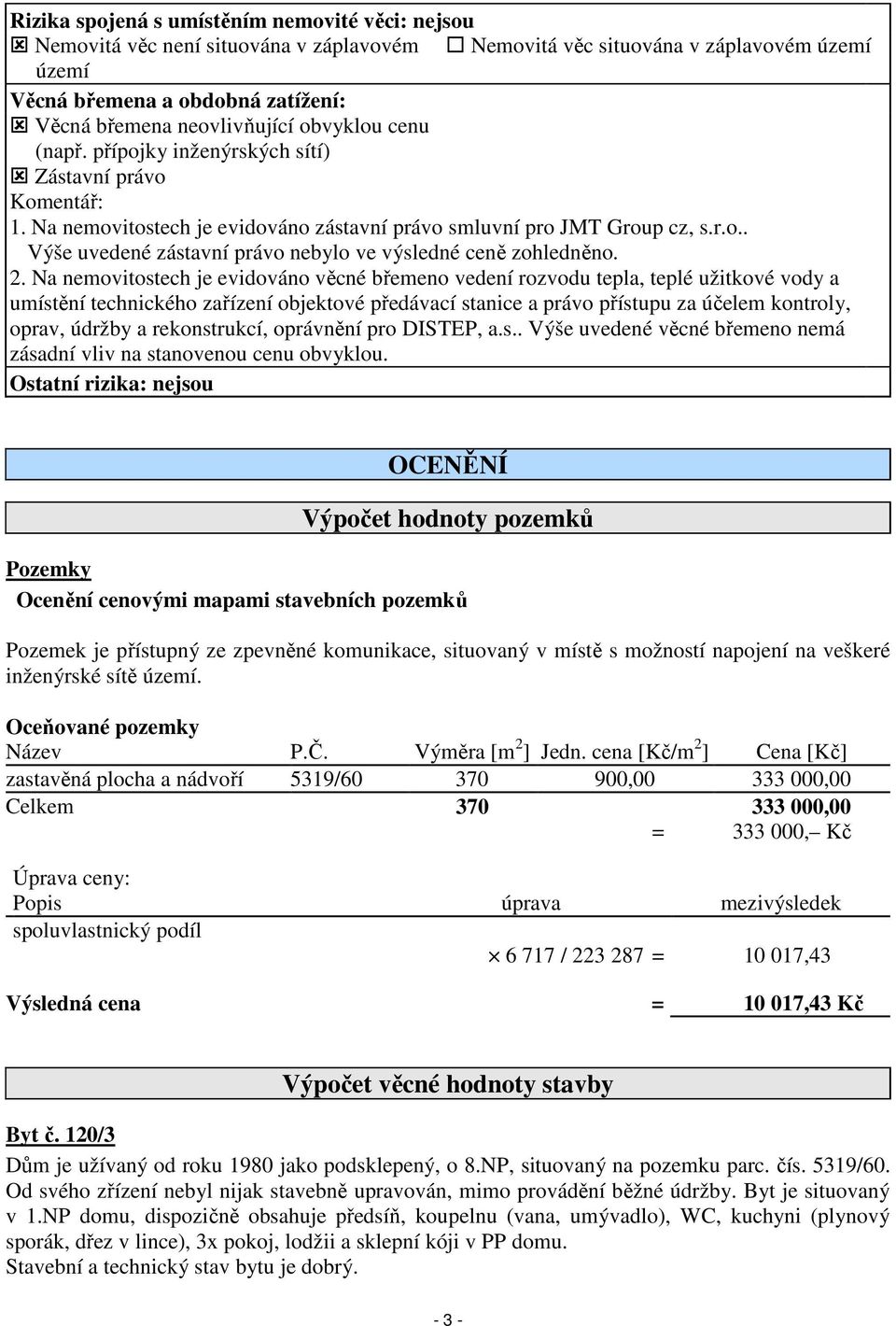 2. Na nemovitostech je evidováno věcné břemeno vedení rozvodu tepla, teplé užitkové vody a umístění technického zařízení objektové předávací stanice a právo přístupu za účelem kontroly, oprav, údržby