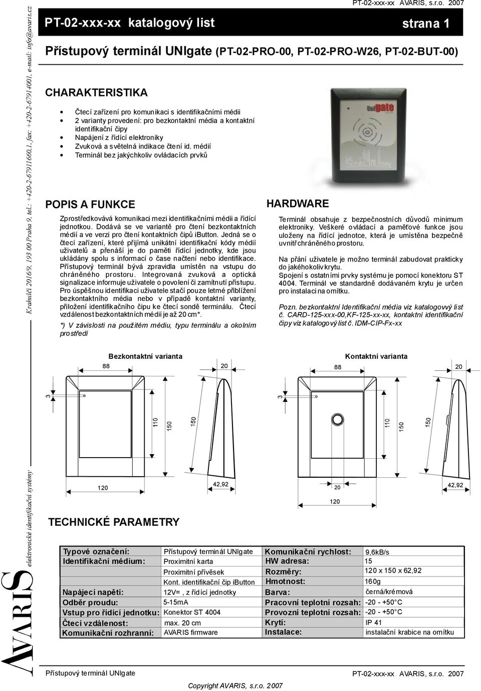 bezkontaktní média akontaktní identifikační čipy Napájenízřídící elektroniky Zvuková a světelná indikace čtení id.