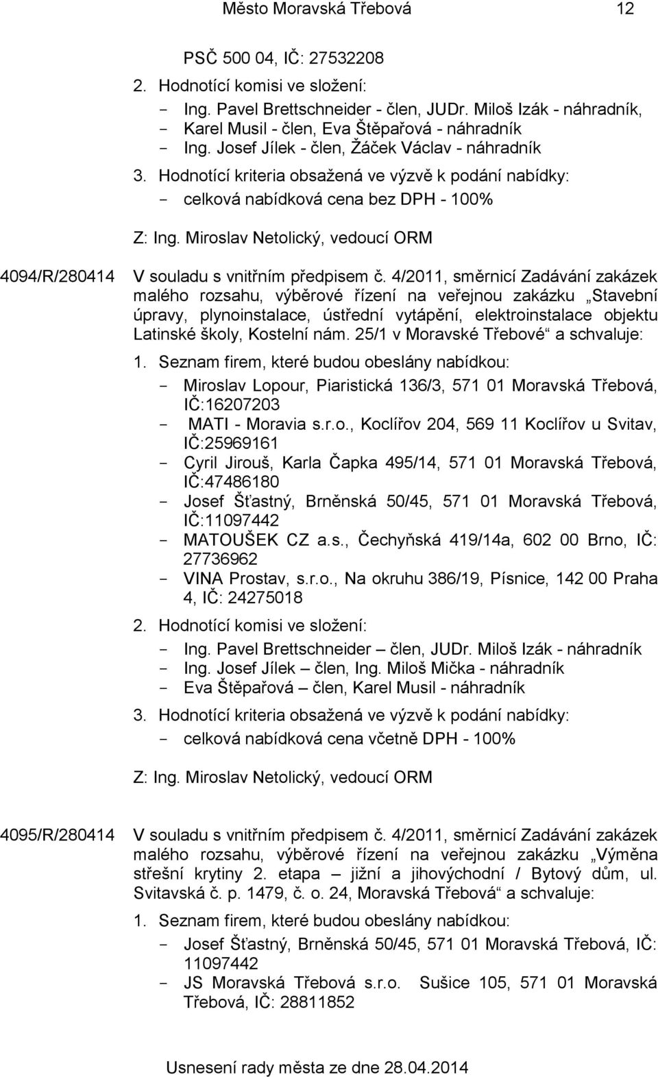 4/2011, směrnicí Zadávání zakázek malého rozsahu, výběrové řízení na veřejnou zakázku Stavební úpravy, plynoinstalace, ústřední vytápění, elektroinstalace objektu Latinské školy, Kostelní nám.